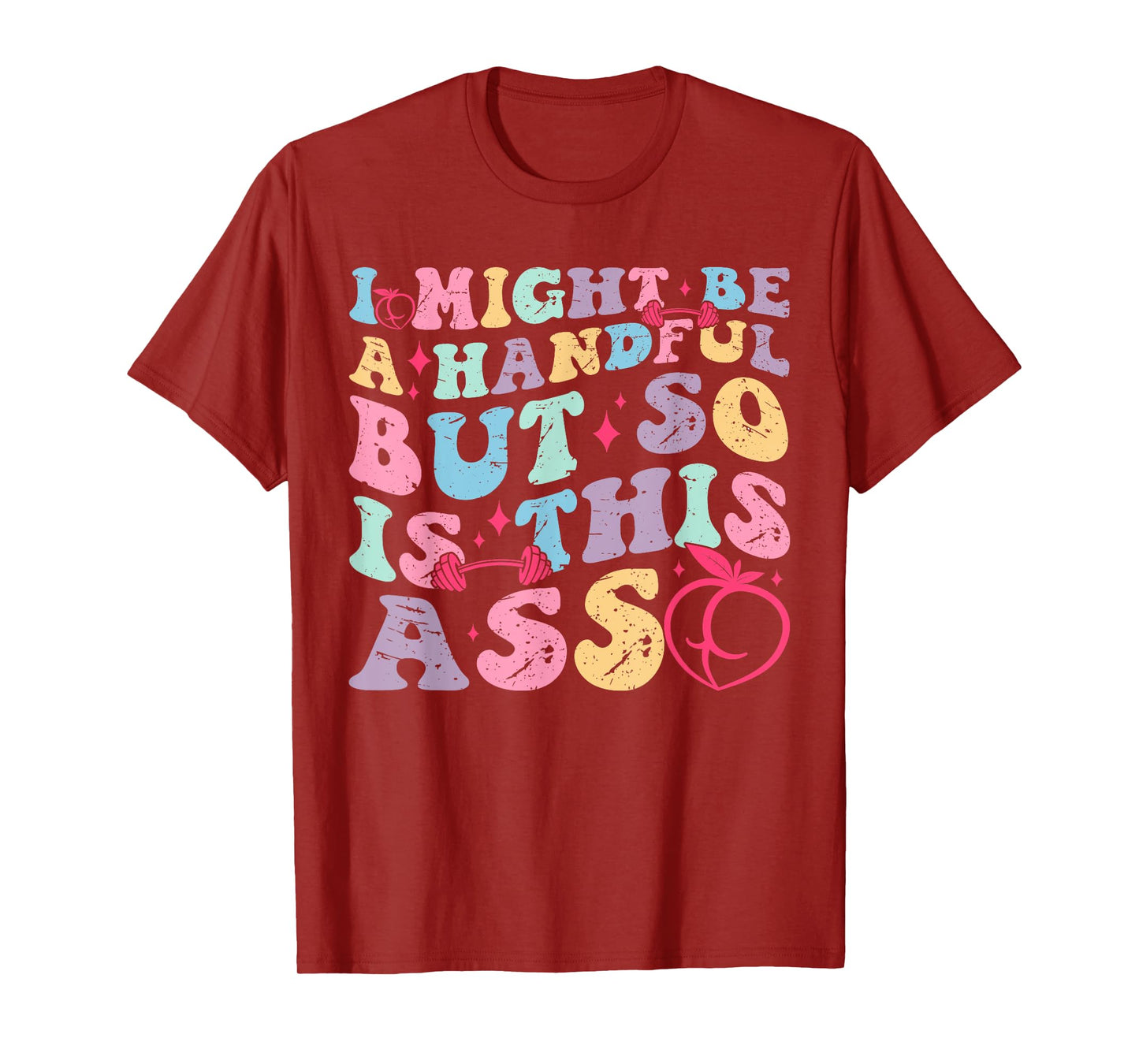 I Might Be A Handful But So Is This Ass Workout Gym Quote T-Shirt