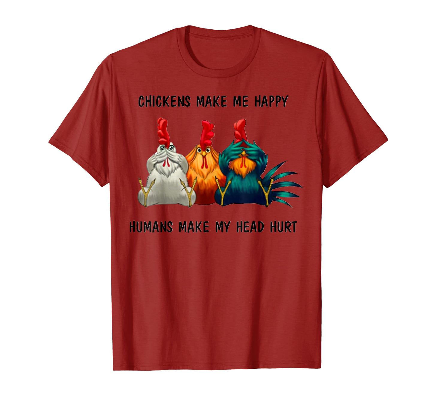 Chickens Make Me Happy Humans Make My Head Hurt Three Wise T-Shirt