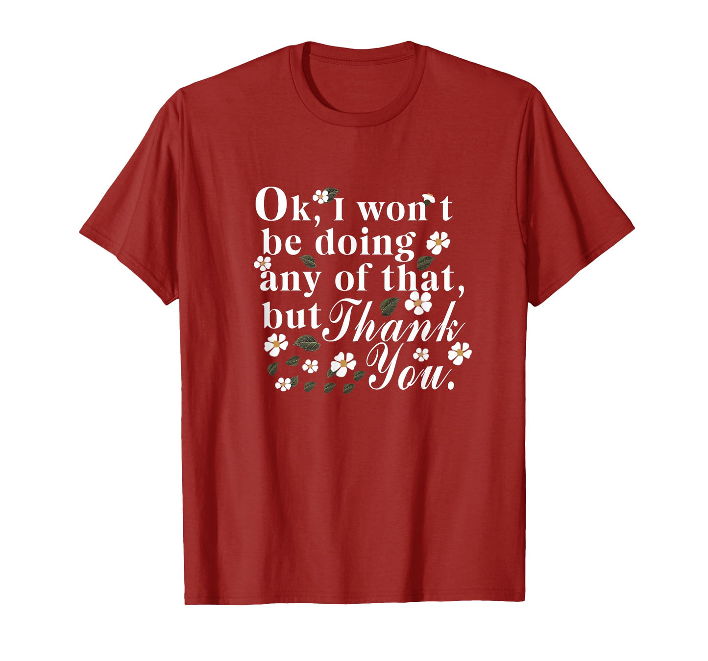 Ok, I Won't Be Doing Any Of That, But Thank You Funny Tee T-Shirt