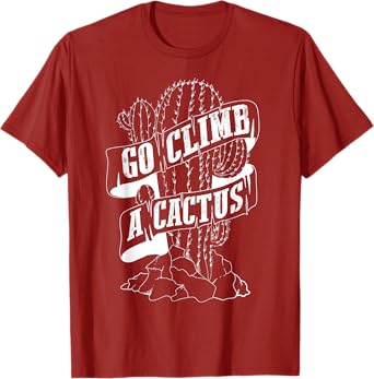 Go Climb A Cactus Shirt | Succulents And Cactus Lovers Gift T-Shirt