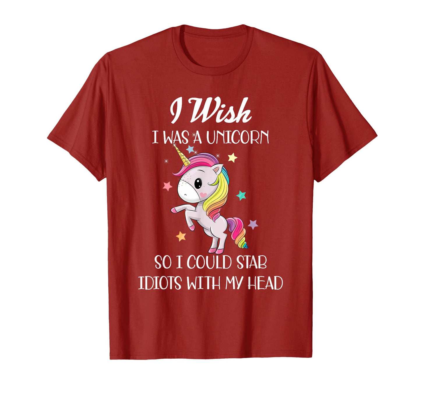 I Wish Was A Unicorn So I Could Stab Idiots With My Head T-Shirt