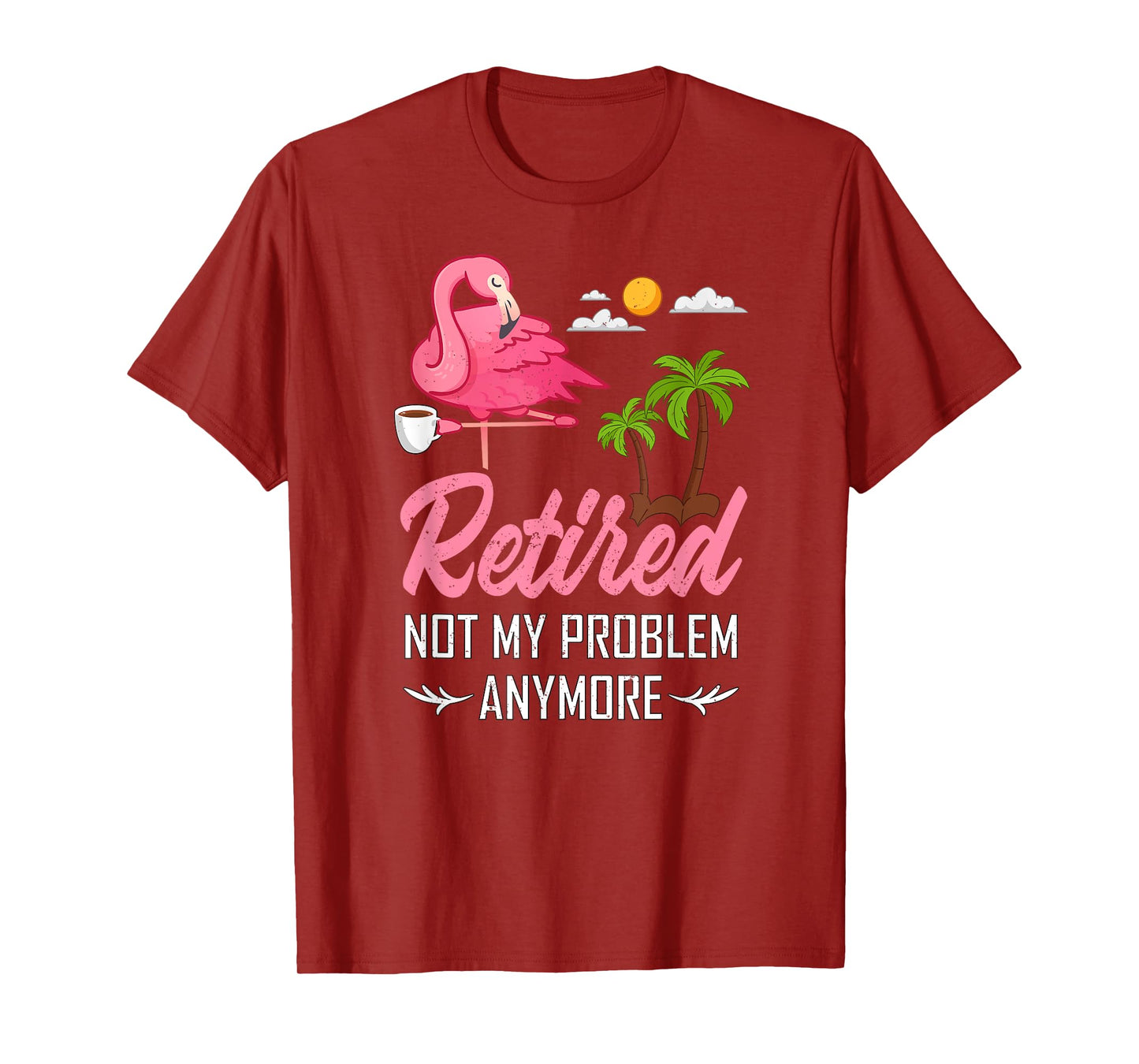Retired Not My Problem Anymore Funny Flamingo Retirement T-Shirt