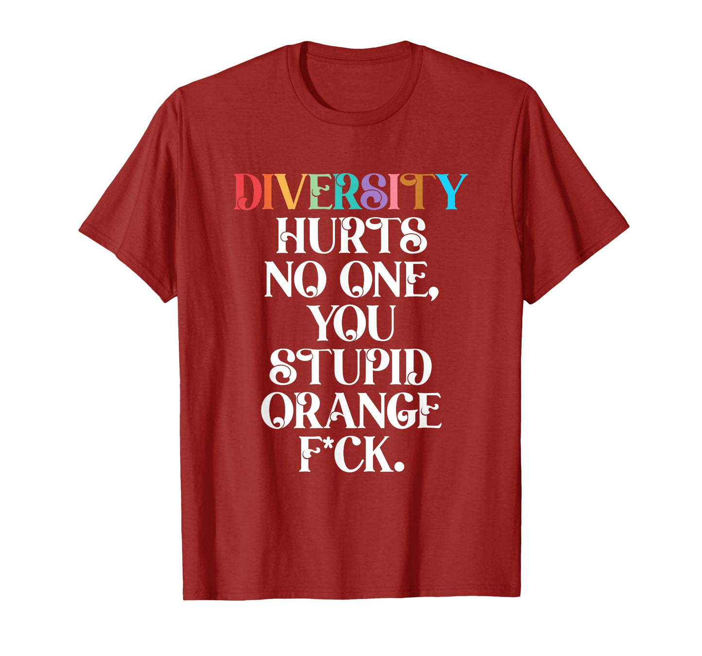 Diversity Hurts No One You Stupid Orange Fck Funny Slogan T-Shirt