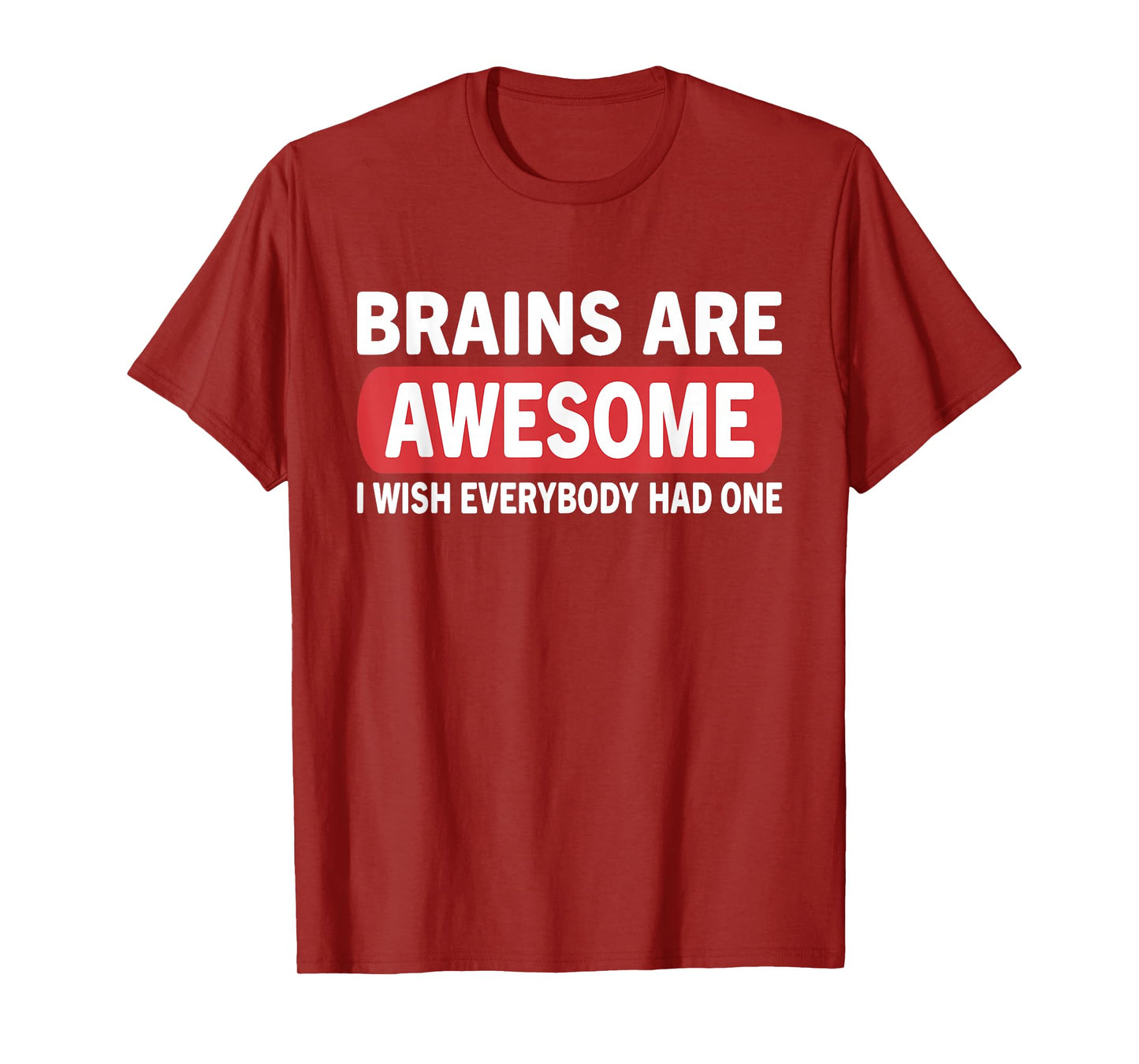 Brain Are Awesome I Wish Everybody Had One Funny Humor Quote T-Shirt