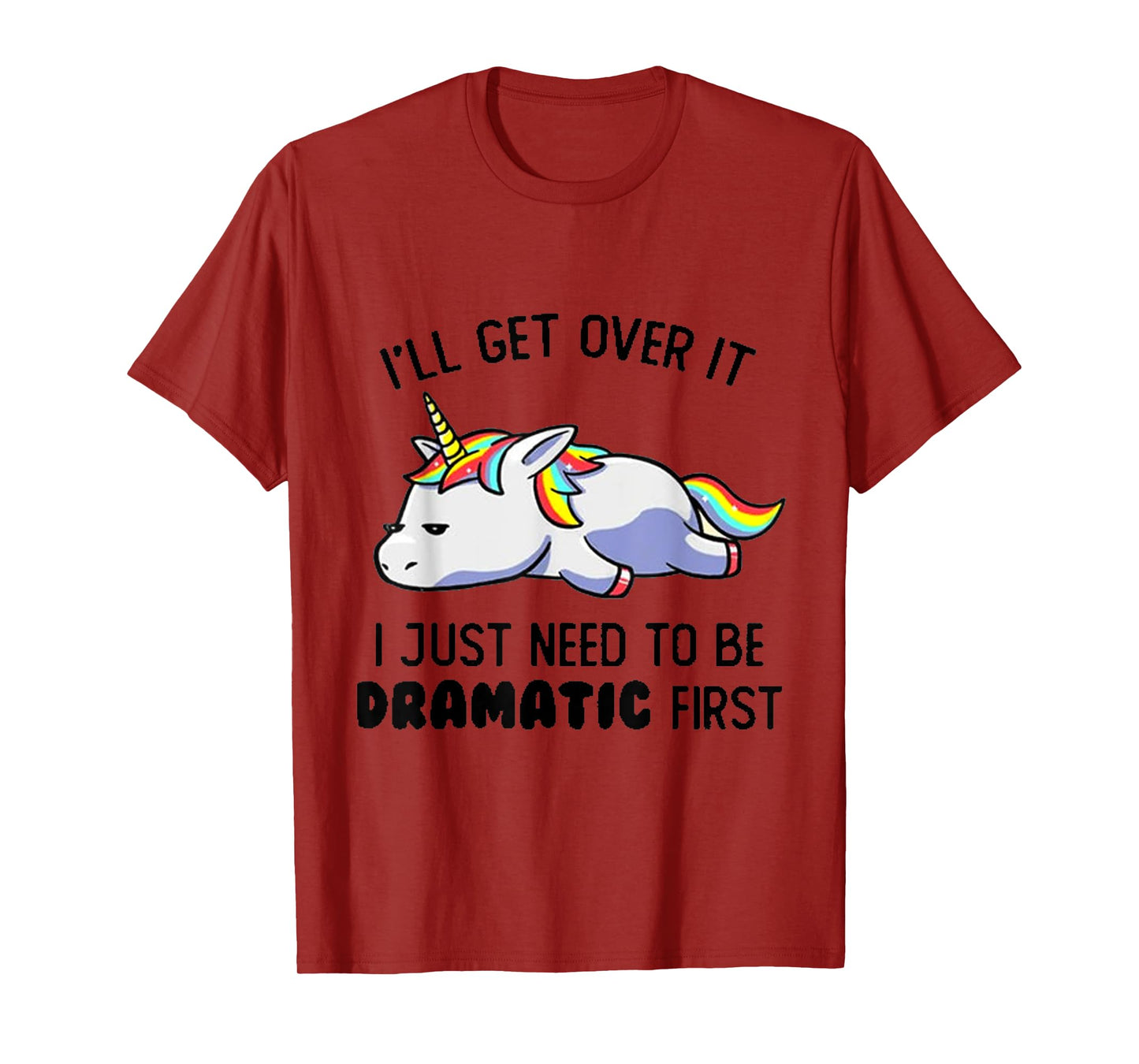 I'll Get Over It I Just Need To Be Dramatic First T-Shirt