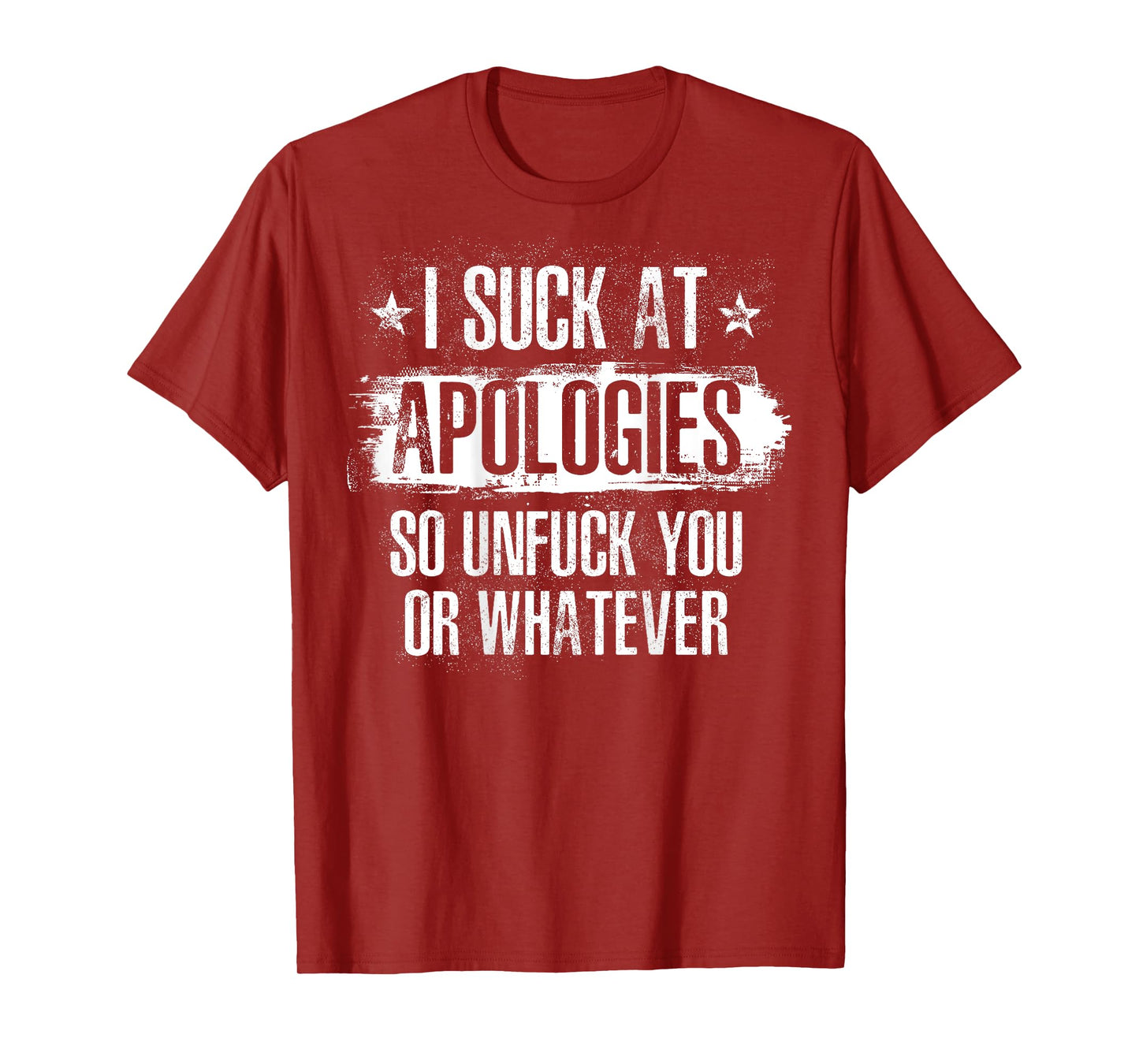 I Suck At Apologies So Unfuck You or Whatever Funny Sarcasm T-Shirt