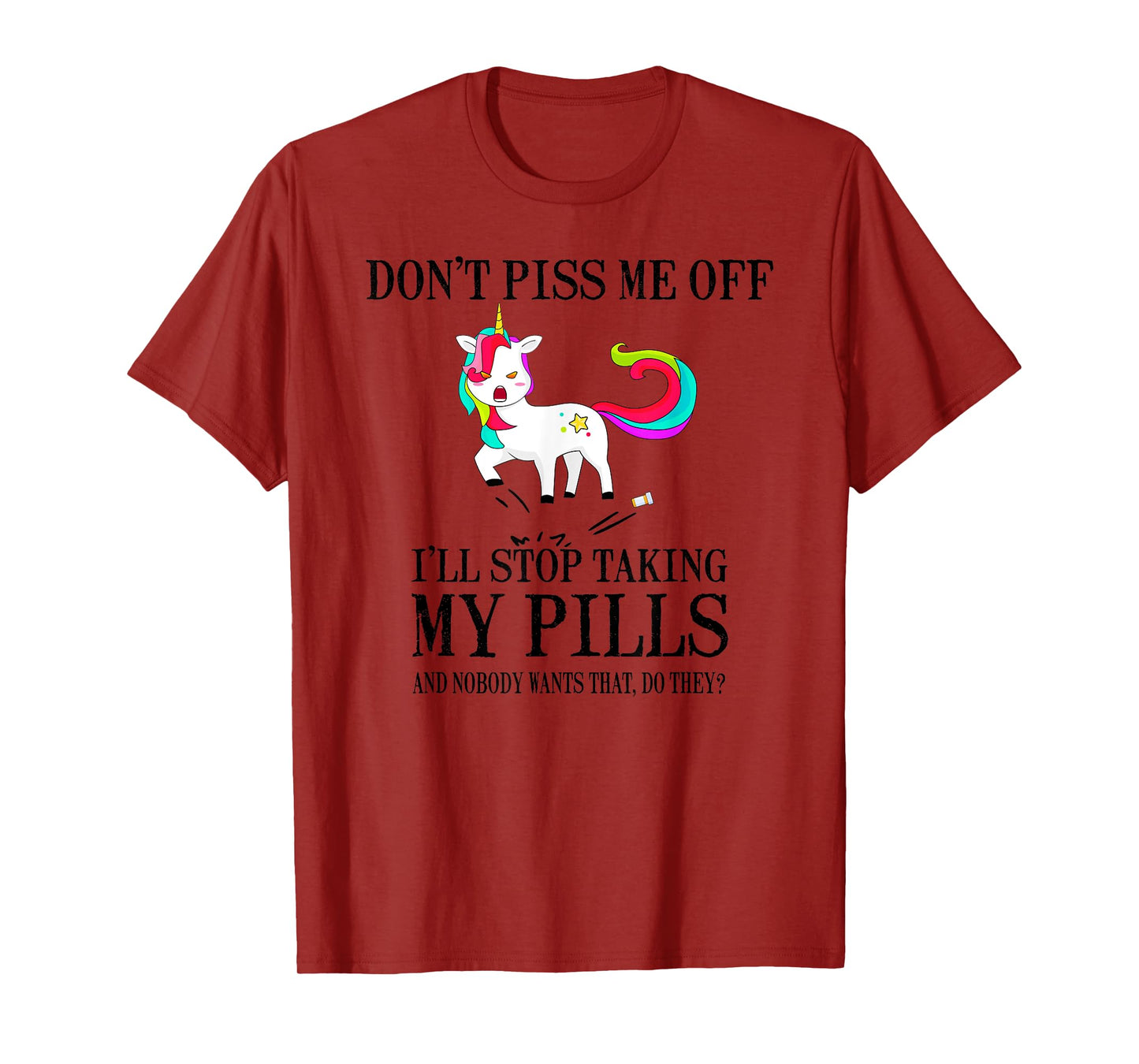 Don't Piss Me Off I'll Stop Taking My Pills And Nobody Wants T-Shirt