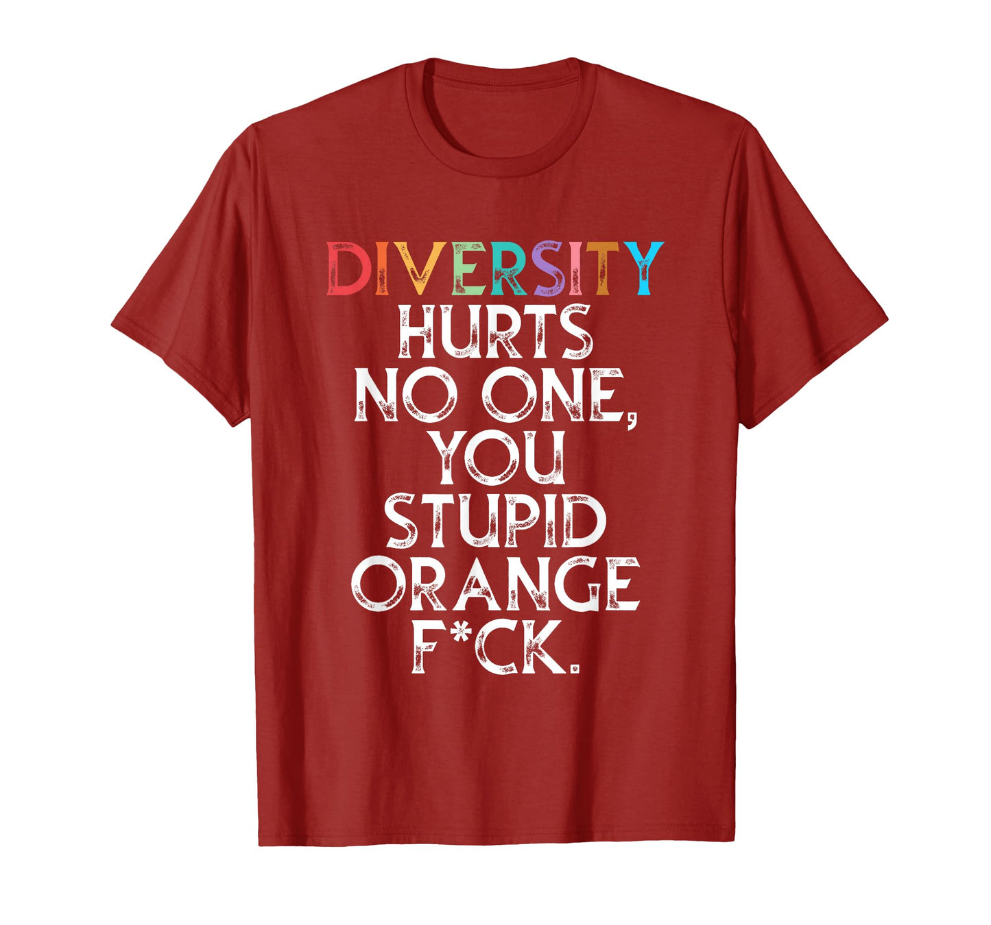Diversity Hurts No One You Stupid Orange Fck Funny Slogan T-Shirt