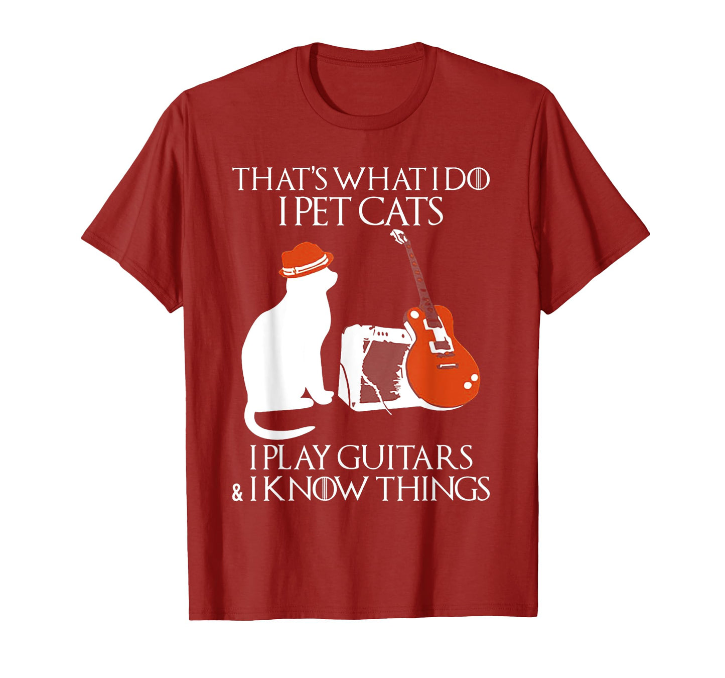 Thatss What I Do I Pet Cats I Play Guitars And I Know Things T-Shirt