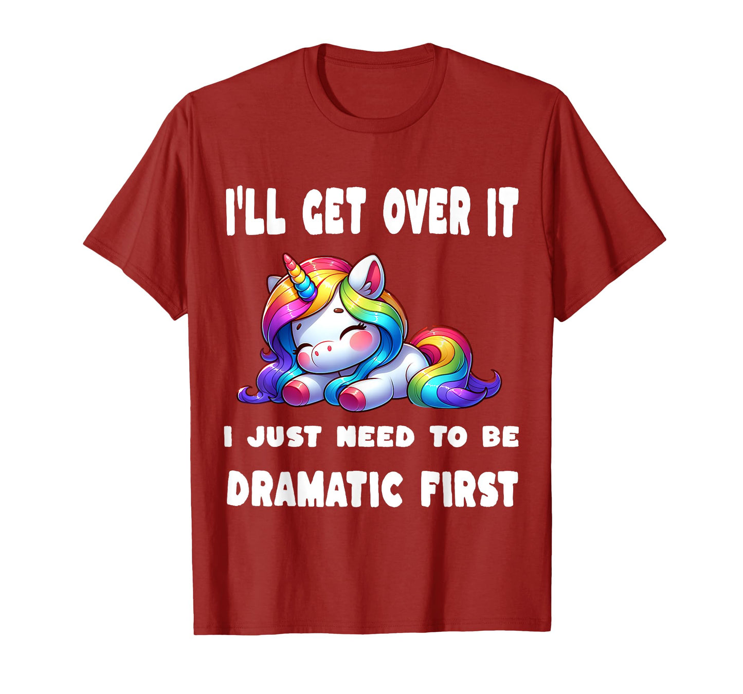 I'll Get Over It I Just Need To Be Dramatic First T-Shirt