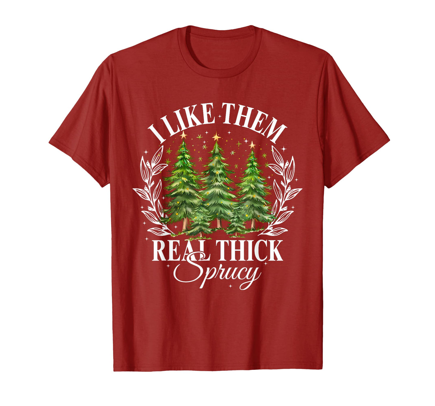 Xmas Tree I Like Them Real Thick And Sprucey Xmas Unisex Adult Christmas Humor Enthusiasts T-Shirt
