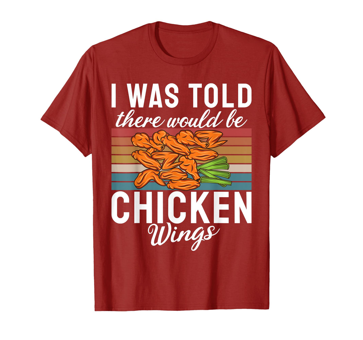 I was told there would be Chicken Wings funny Chicken Wing T-Shirt