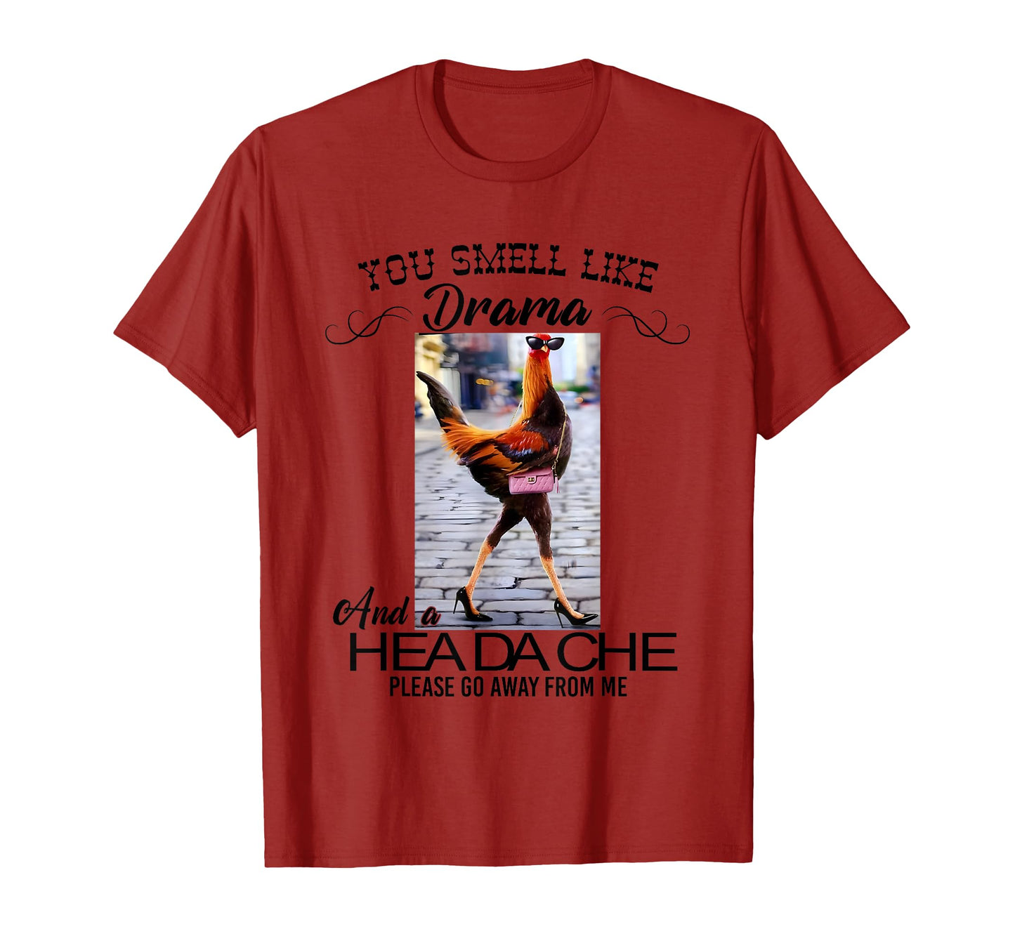 Chicken You Smell Like Drama And A Headache T-Shirt