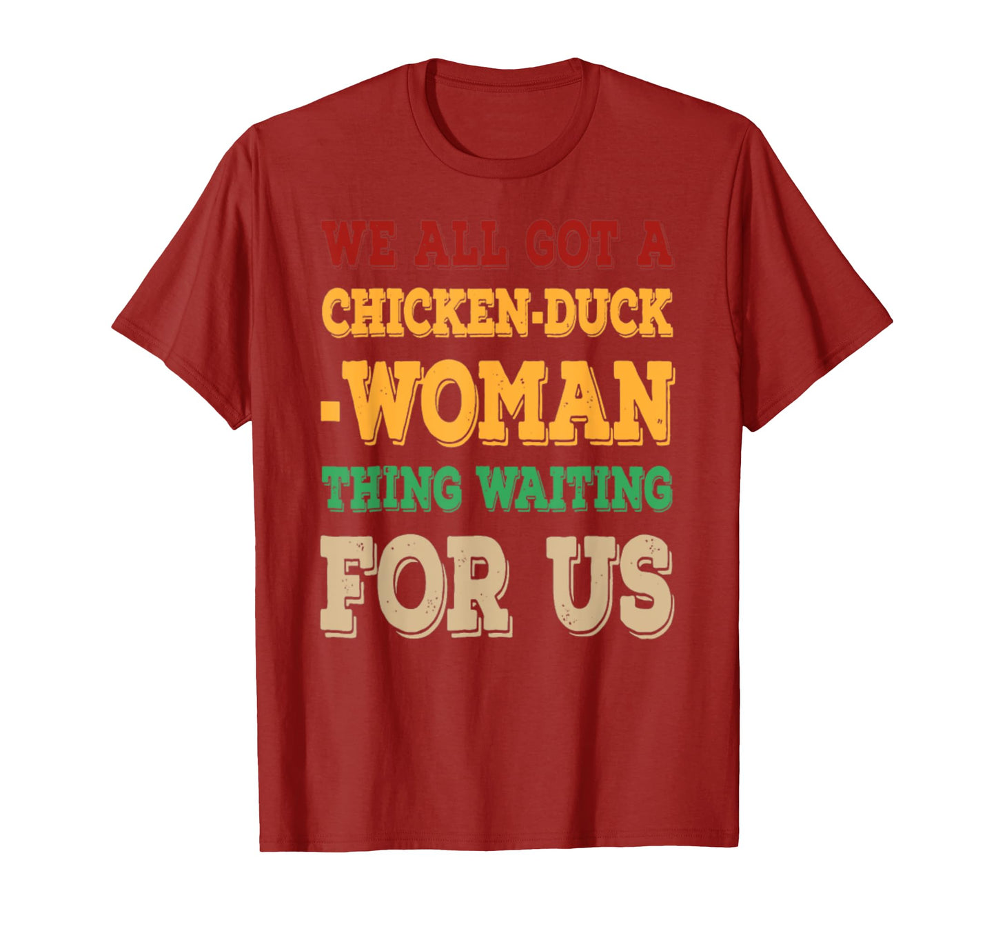 We All Got Chicken Duck Woman Thing Waiting For Us T-Shirt