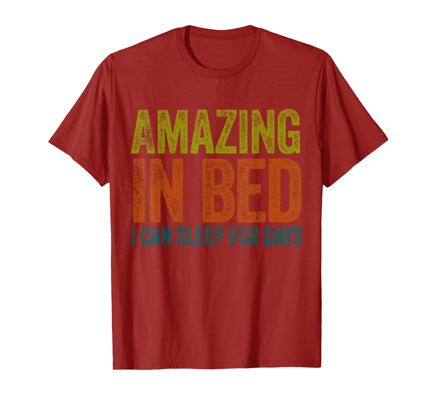Funny Adult Humor Shirt Amazing in Bed I can sleep for Days T-Shirt
