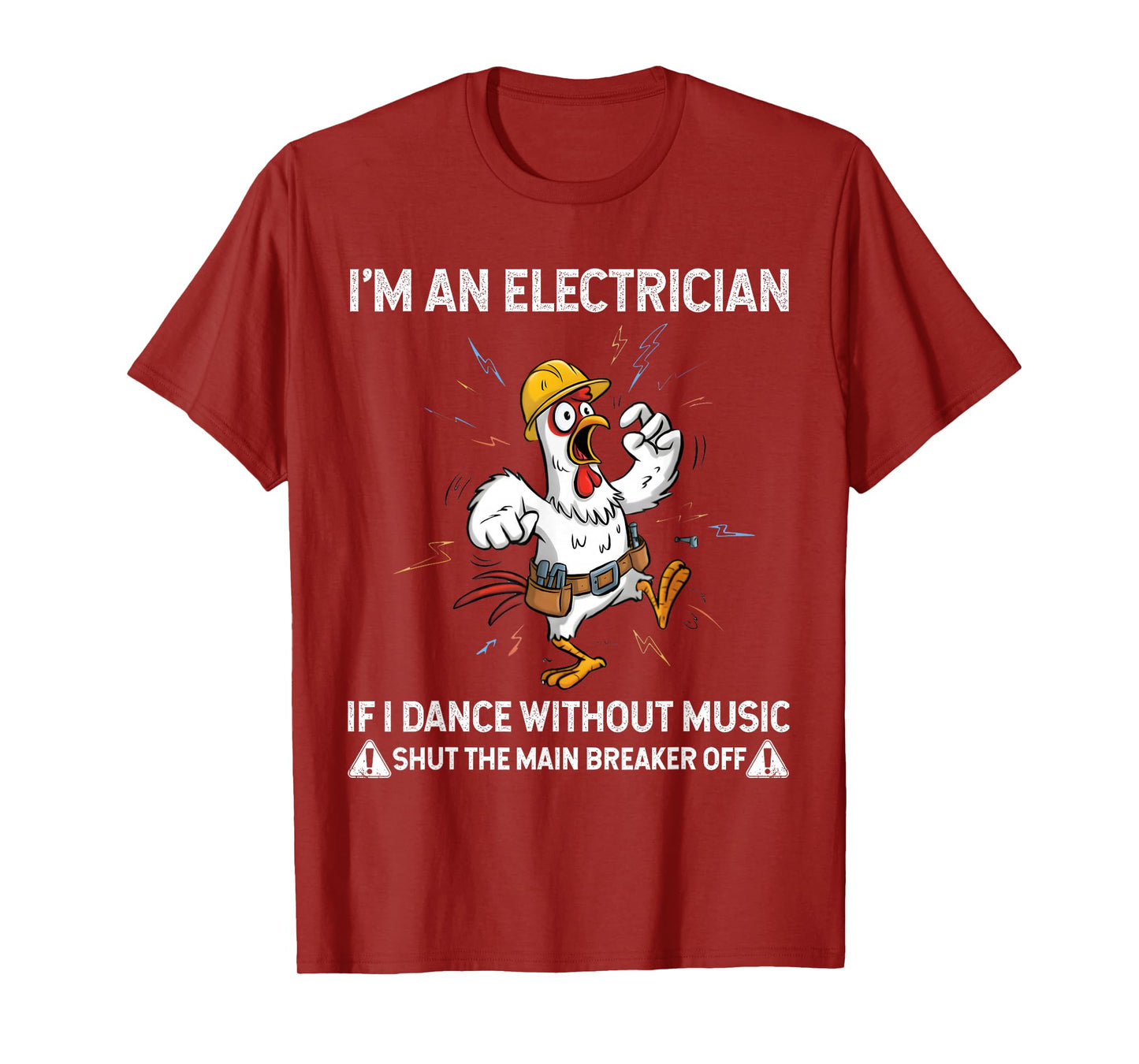 Chicken I'm an Electrician If I Dance Without Music Shut The T-Shirt