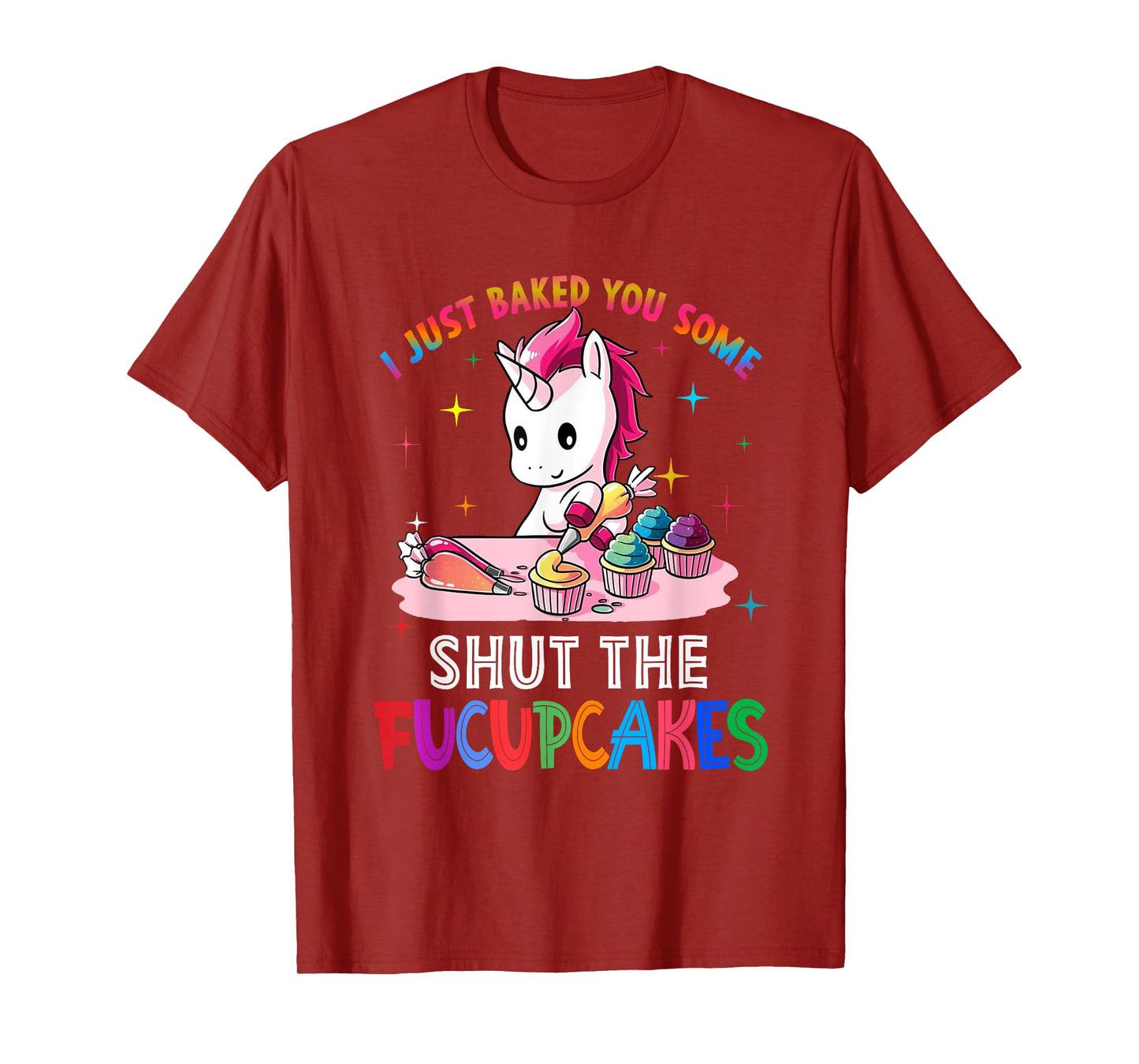 I Just Baked You Some Shut The Fucupcakes Unicorn Tee T-Shirt