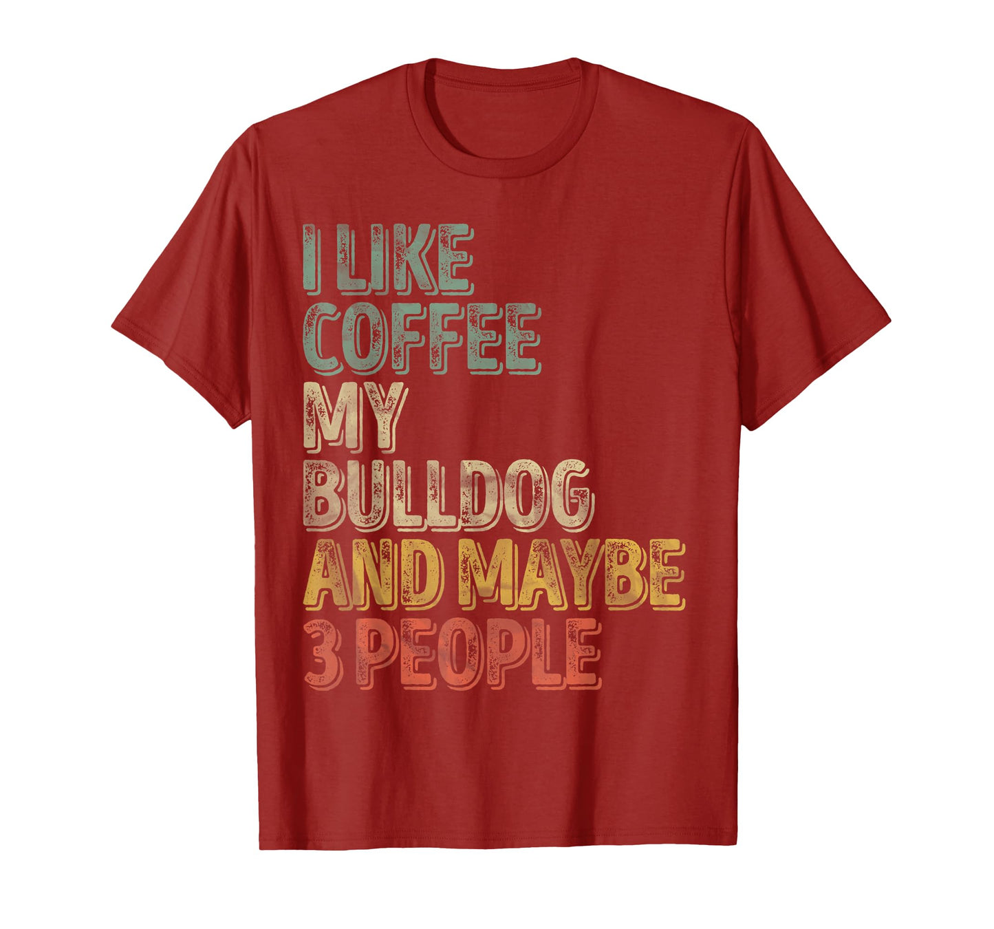 Coffee Shirt I Like Coffee My Bulldog And Maybe 3 People Men Women T-Shirt