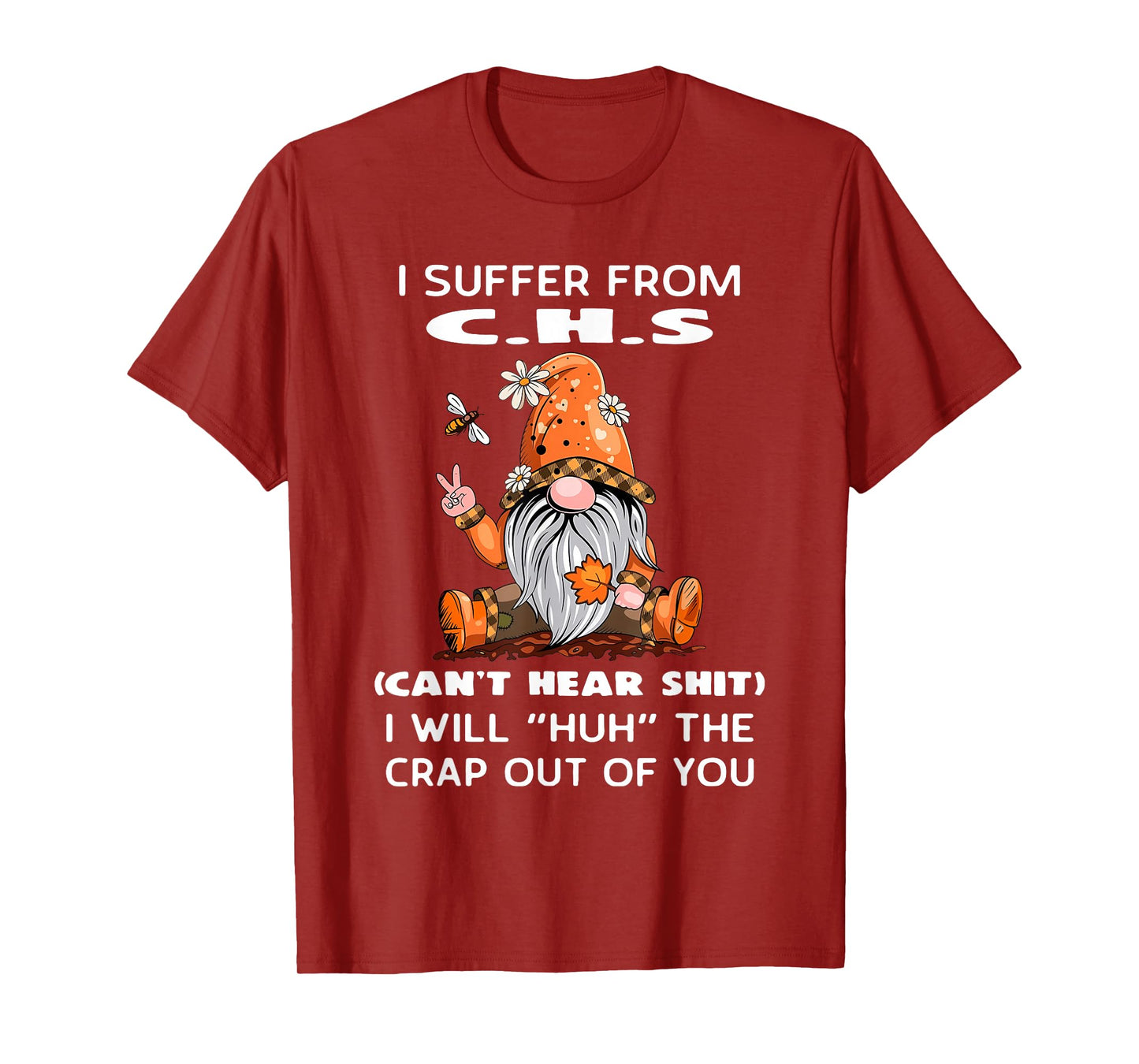 I Suffer from C.H.S Can't Hear Shit I Will Huh The Crap Out T-Shirt