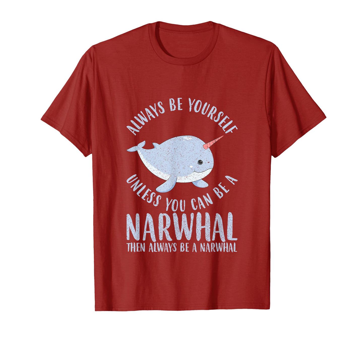 Always Be Yourself Unless You Can Be A Narwhal T-Shirt Gift T-Shirt
