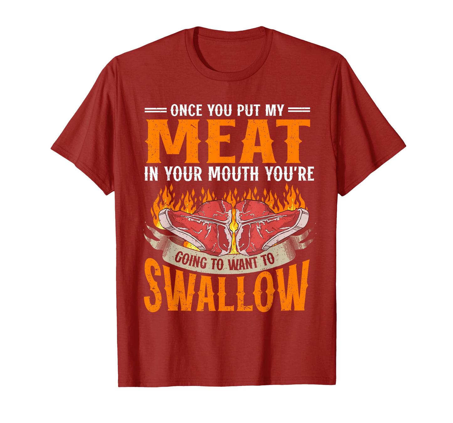 Once You Put Meat In Your Mouth You're Going Want To Swallow T-Shirt