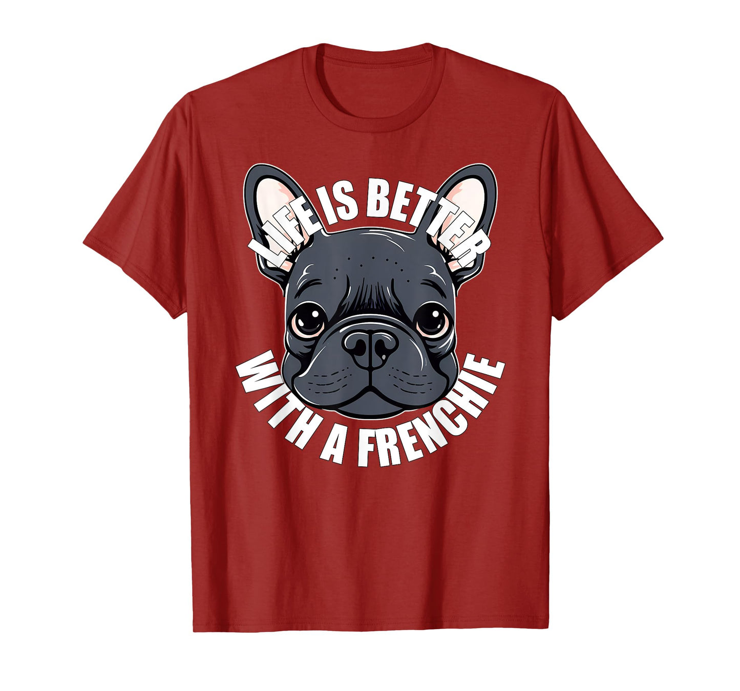 French Bulldog Lover Life is Better With a Frenchie Dog T-Shirt for Men Women Girls Kids