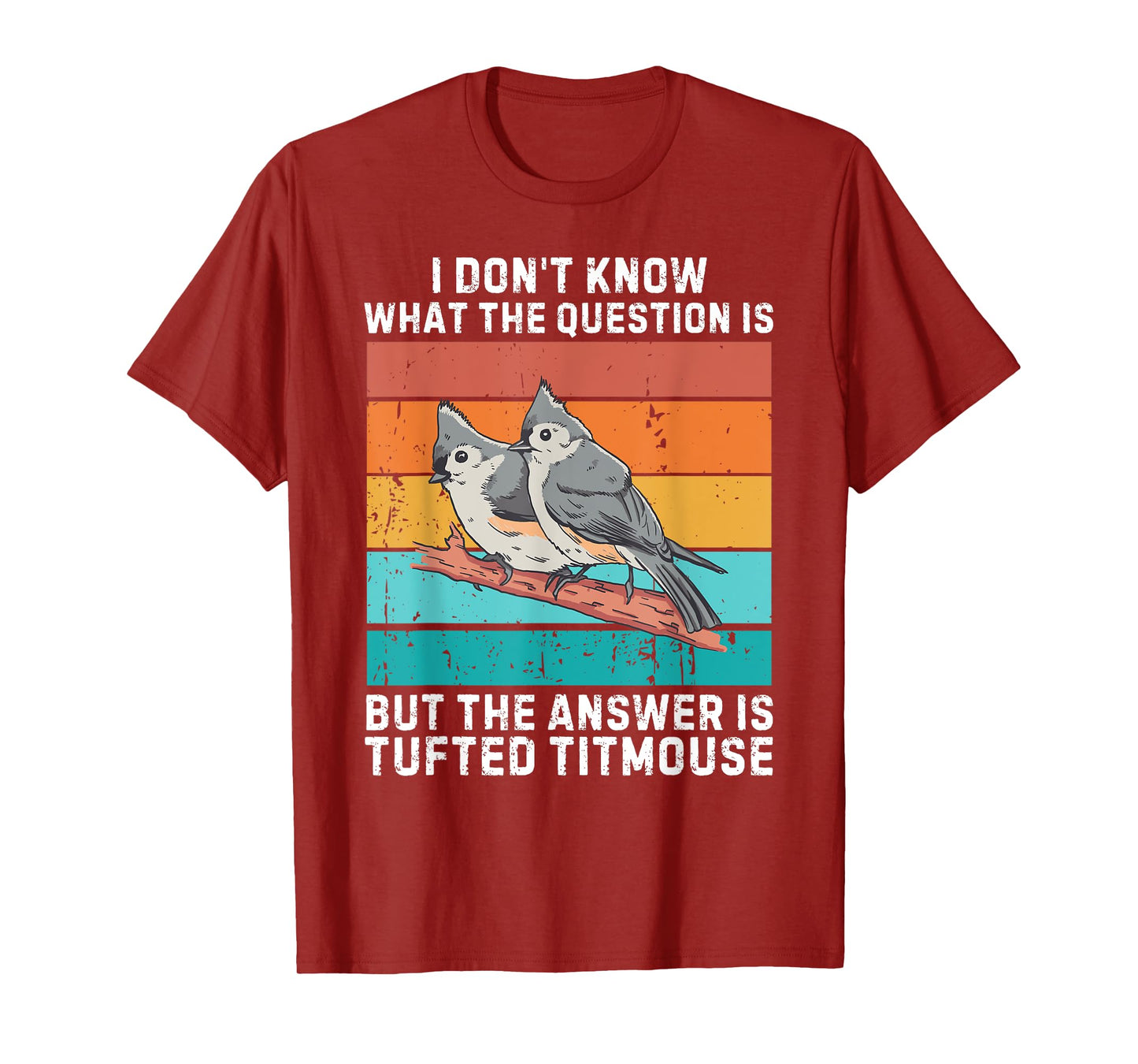 I Don't Know The Question Is The Answer Is Tufted Titmouse T-Shirt