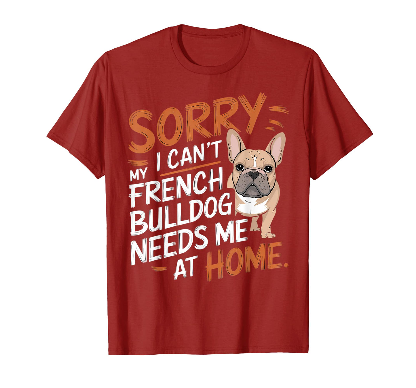 Sorry I Can't, My French Bulldog Needs Me T-Shirt for Men Women Kids