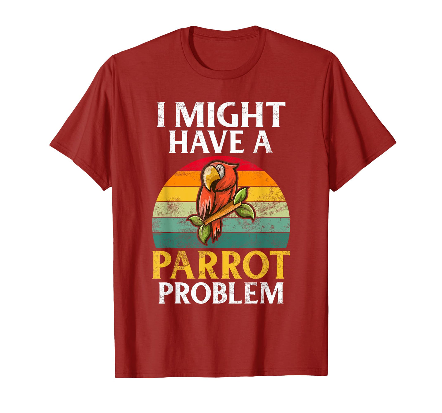 I might have a Parrot Problem Parrot T-Shirt