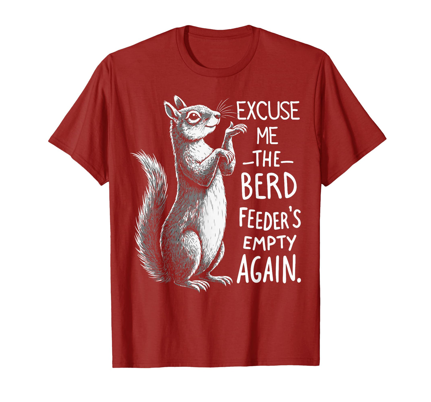 Excuse Me Bird Feeder's Empty Again Funny Squirrel T-Shirt