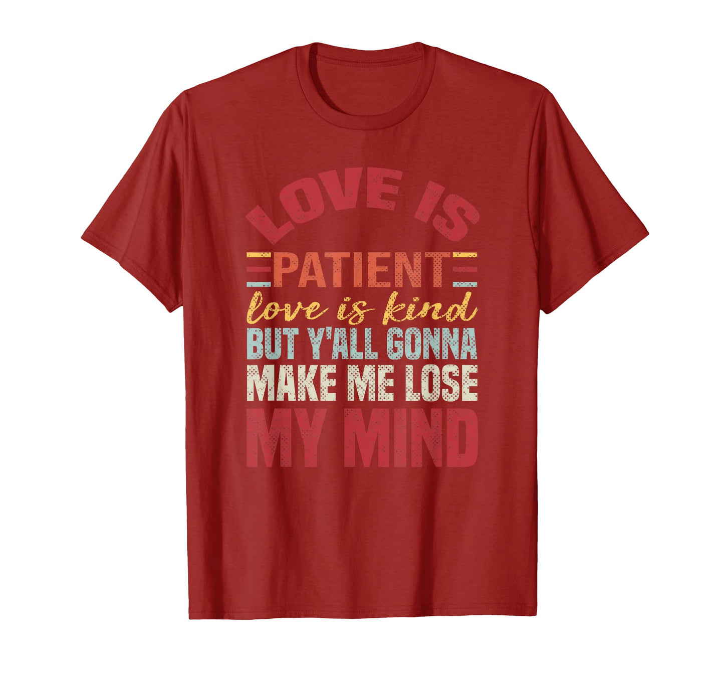 Love Is Patient Love Is Kind But Y'all Gonna Make Me Lose T-Shirt