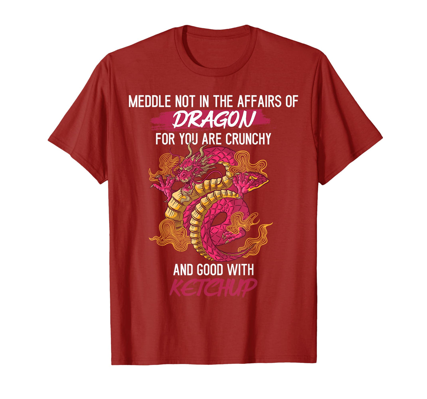 Don't Meddle With Dragons You Crunchy And Good With Ketchup T-Shirt