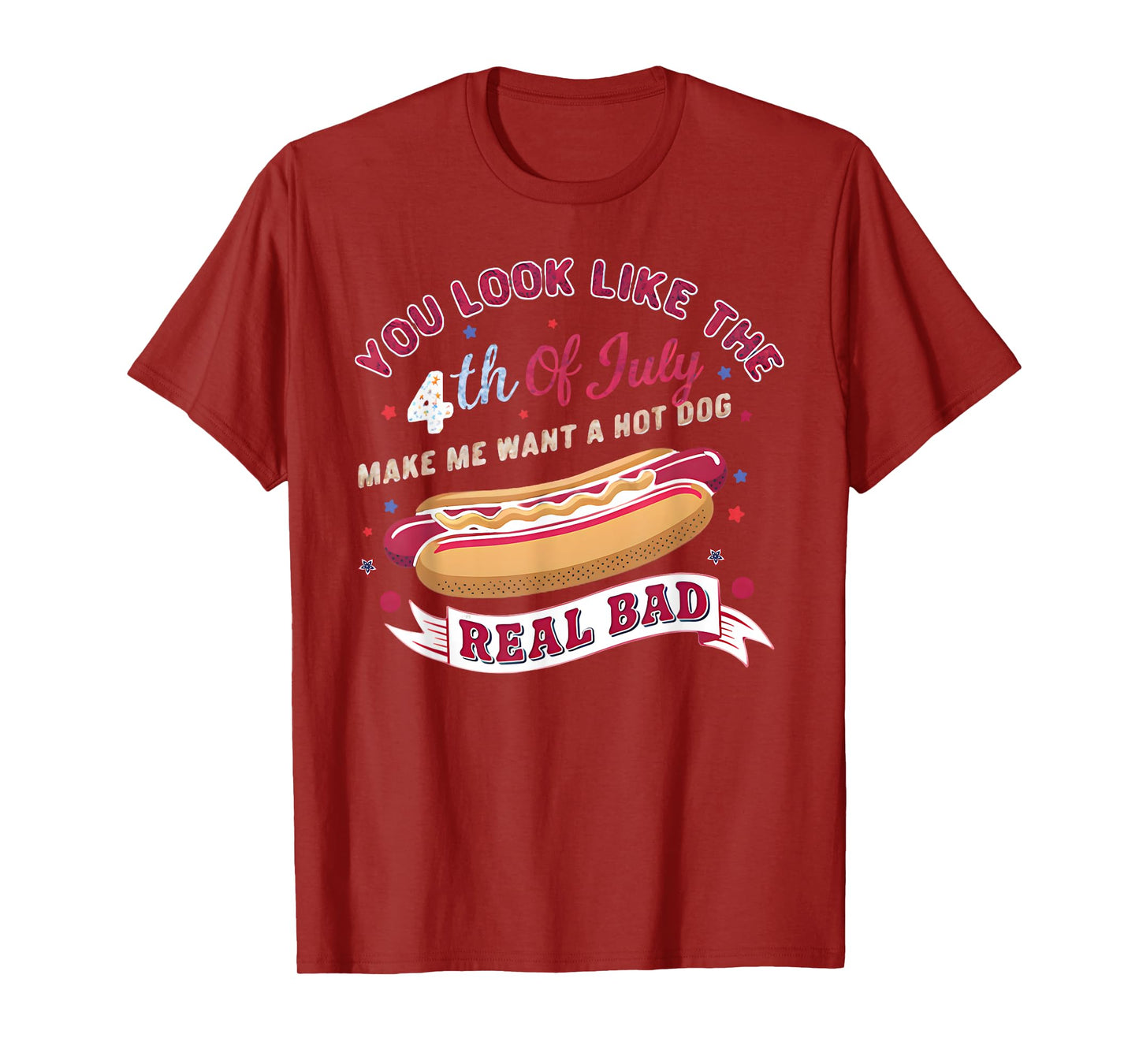 You Look Like The 4th Of July Makes Me Want HotDog Real Bad T-Shirt