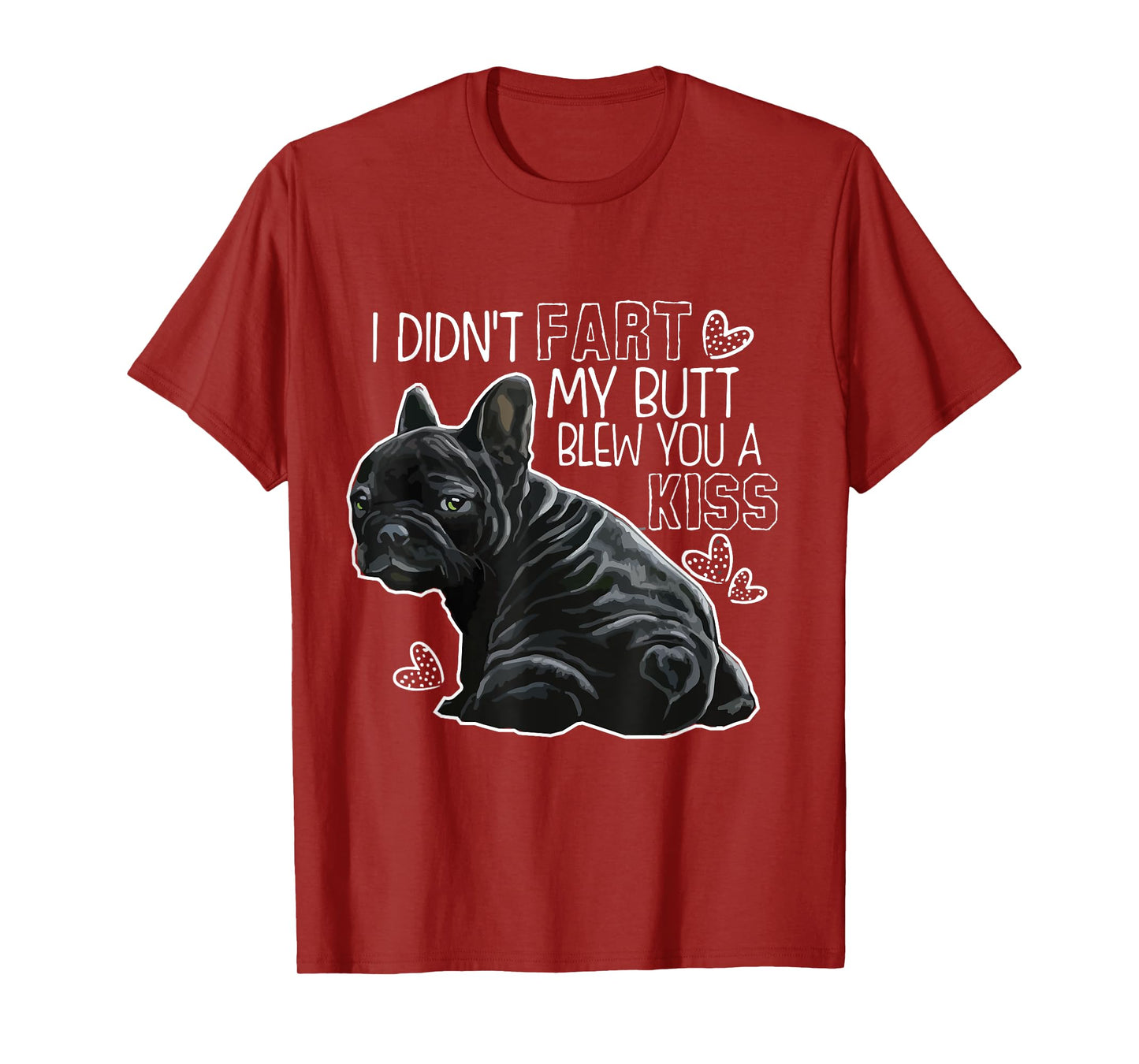 I Didn't Fart My Butt Blew You A Kiss, Funny French bulldog T-Shirt