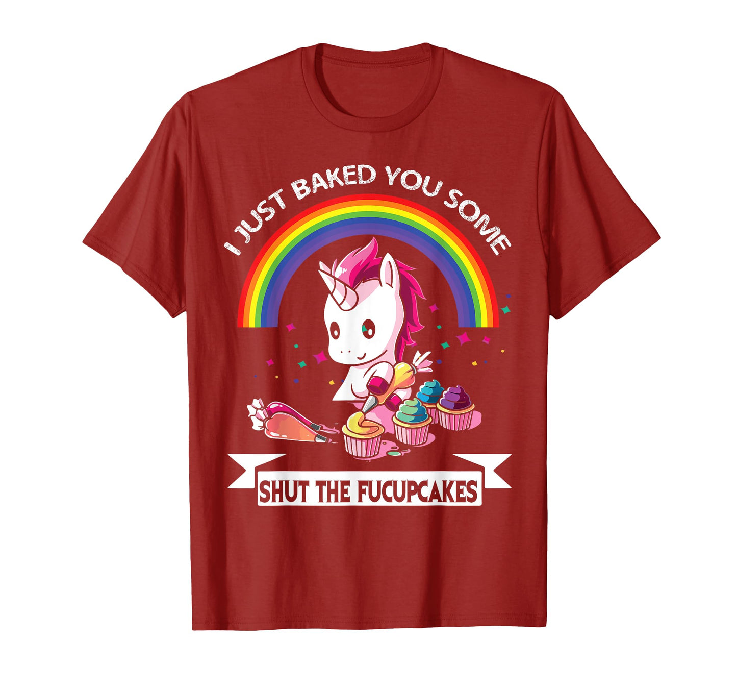 I Just Baked You Some Shut The Fucupcakes T-Shirt T-Shirt