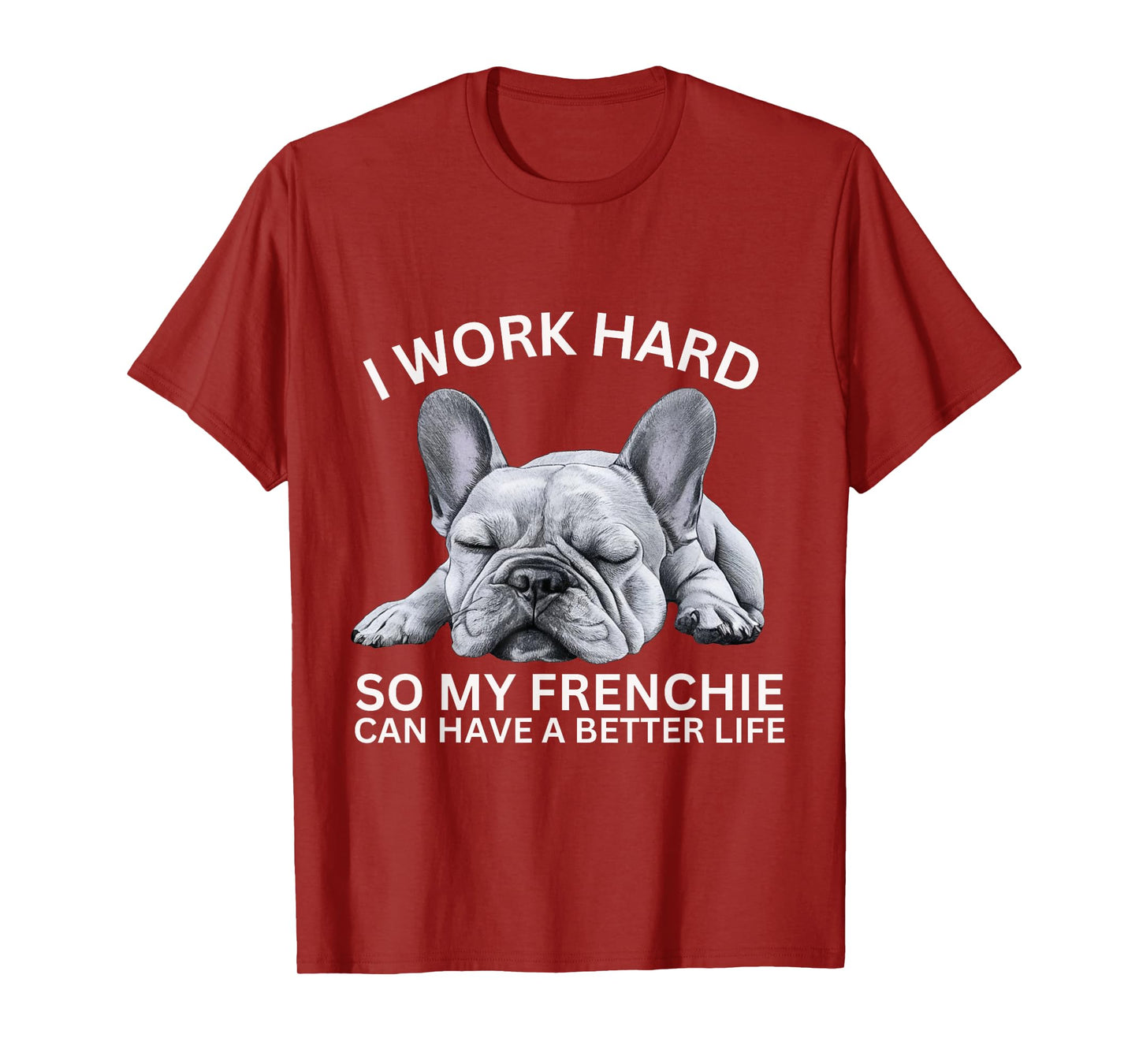 I Work Hard So My Frenchie Can Have A Better Life Funny Dog Men Women Girls Kids T-Shirt