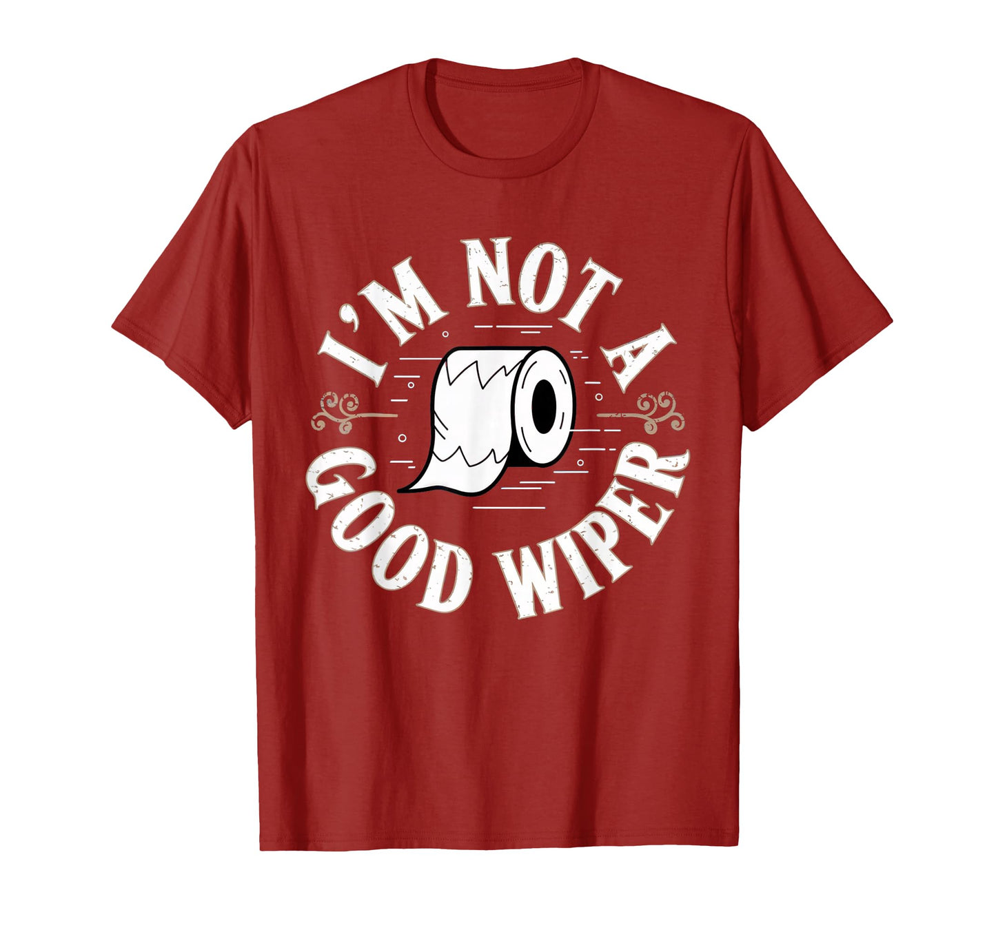 Embarrassing Shirt Funny Im Not a Good Wiper Inappropriate T-Shirt