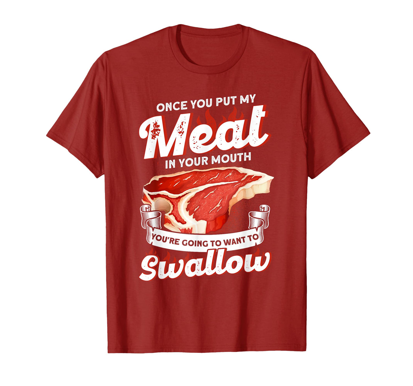 Once You Put Meat In Your Mouth You're Going Want To Swallow T-Shirt