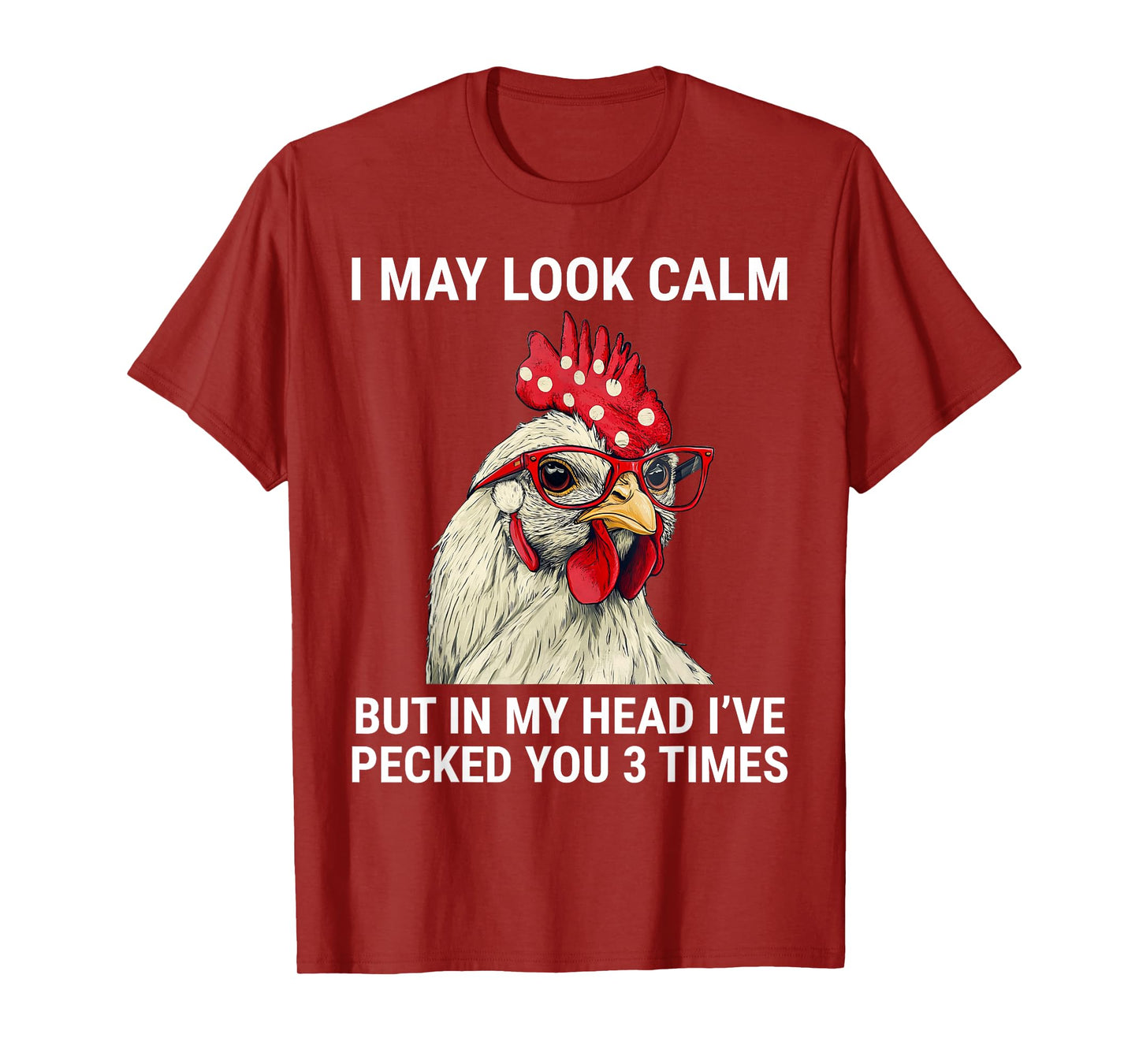 I May Look Calm But In My Head I've Pecked You Funny Chicken T-Shirt