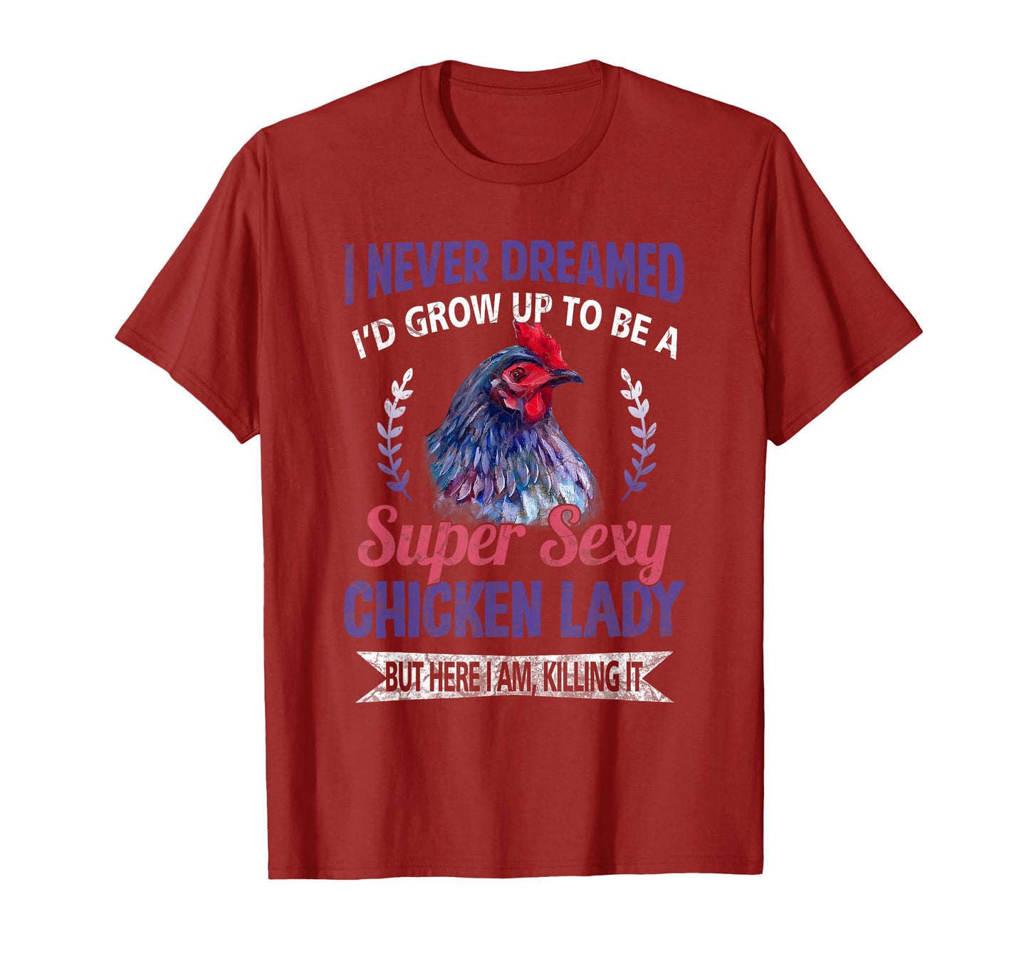 I Never Dreamed I'd Grow Up To Be A Super Sexy Chicken Lady T-Shirt