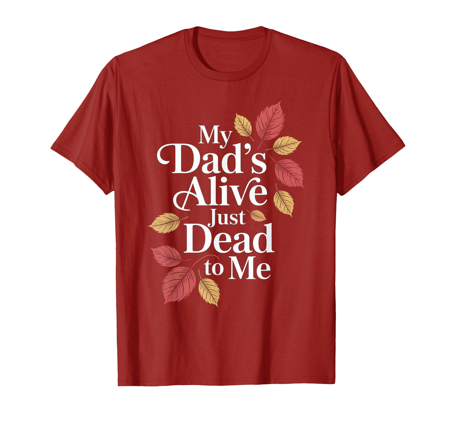 My Dad's Alive Just Dead To Me Funny Sarcasm Son Daughgter T-Shirt
