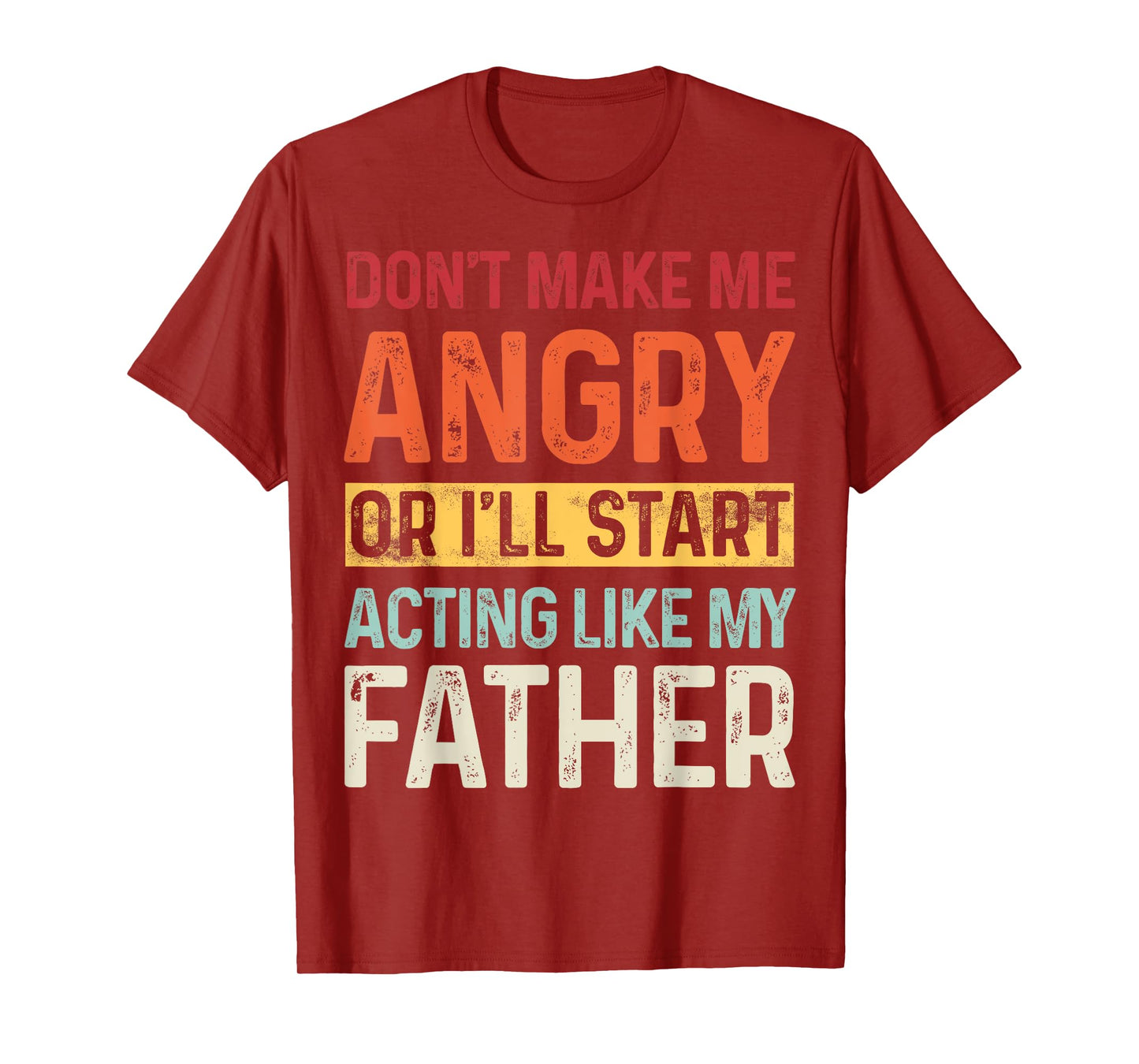 Don't Make Me Angry Or I'll Start Acting Like My Father T-Shirt