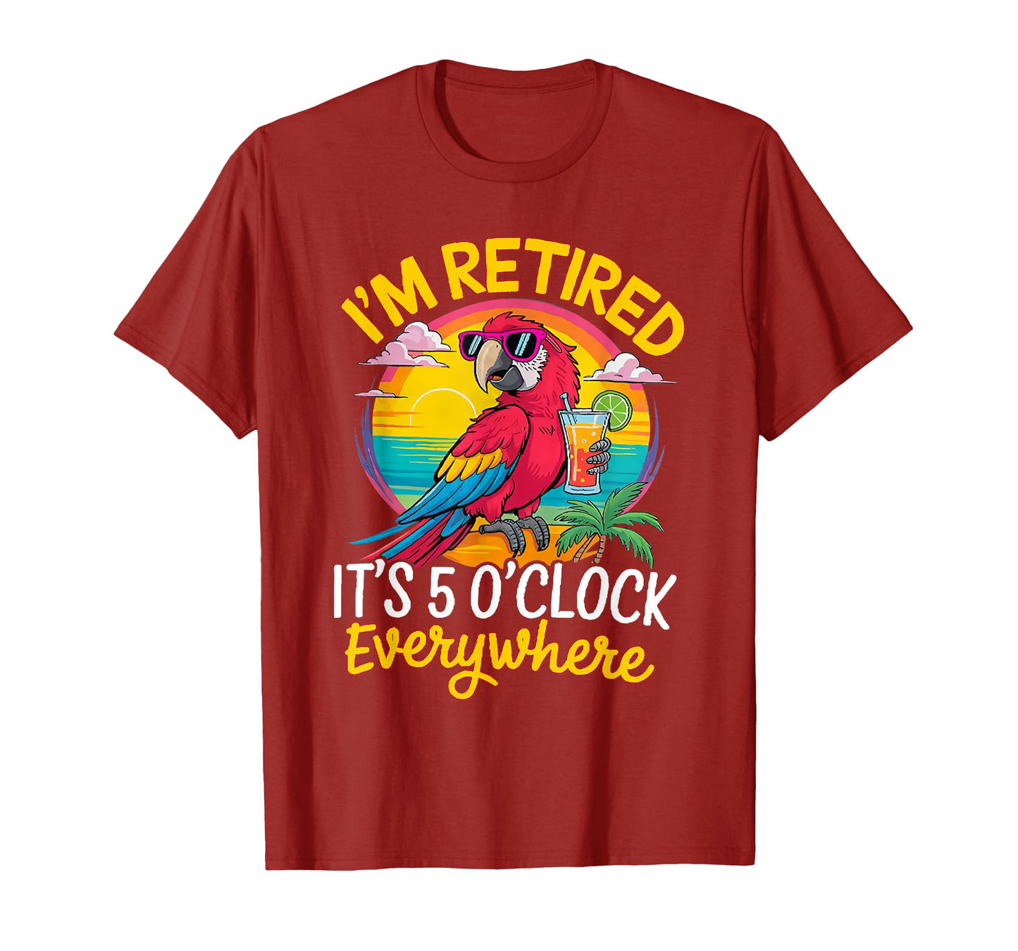 I'm Retired It's 5 O'Clock Everywhere T-Shirt