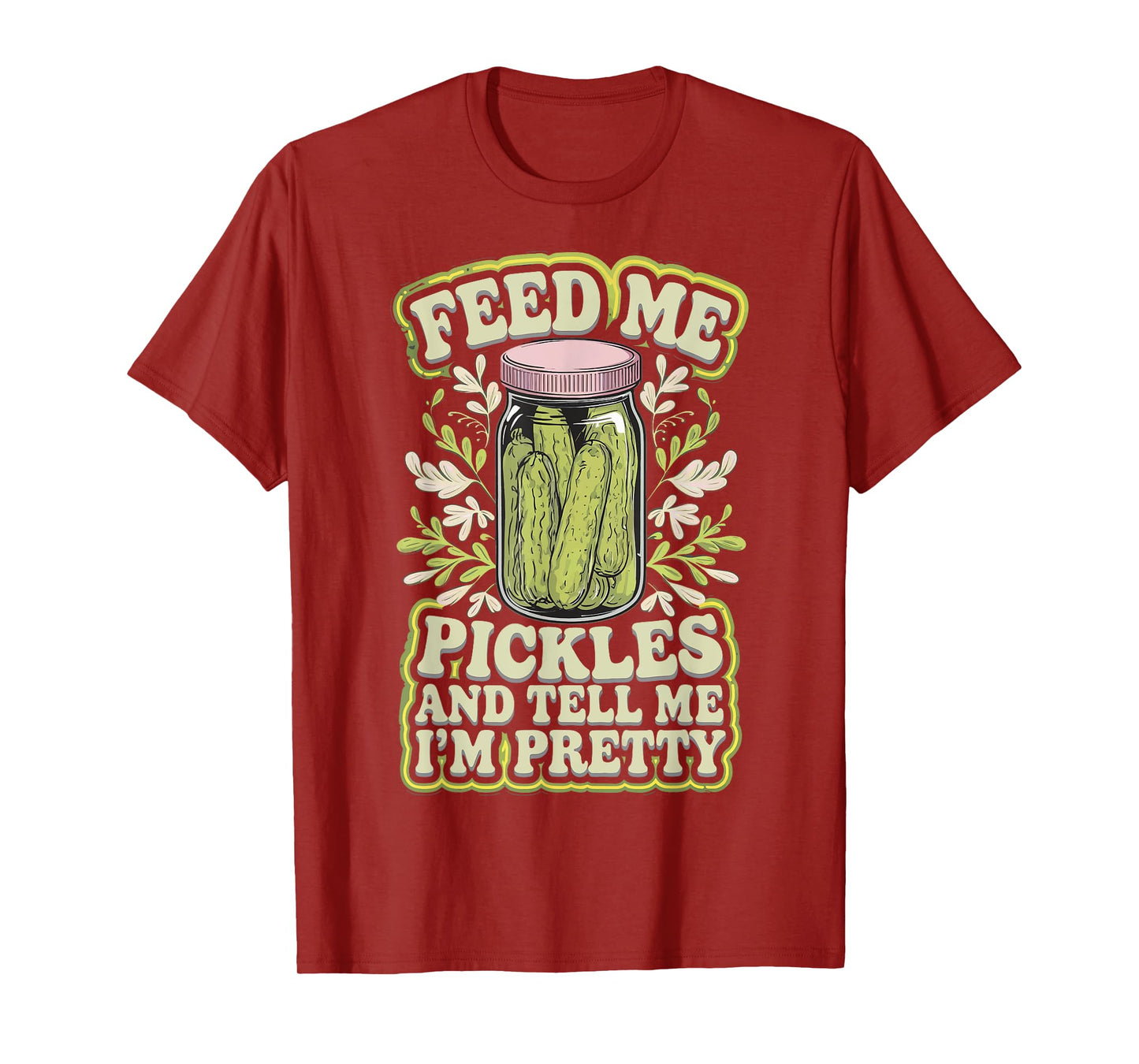 Feed Me Pickles And Tell Me I'm Pretty T-Shirt