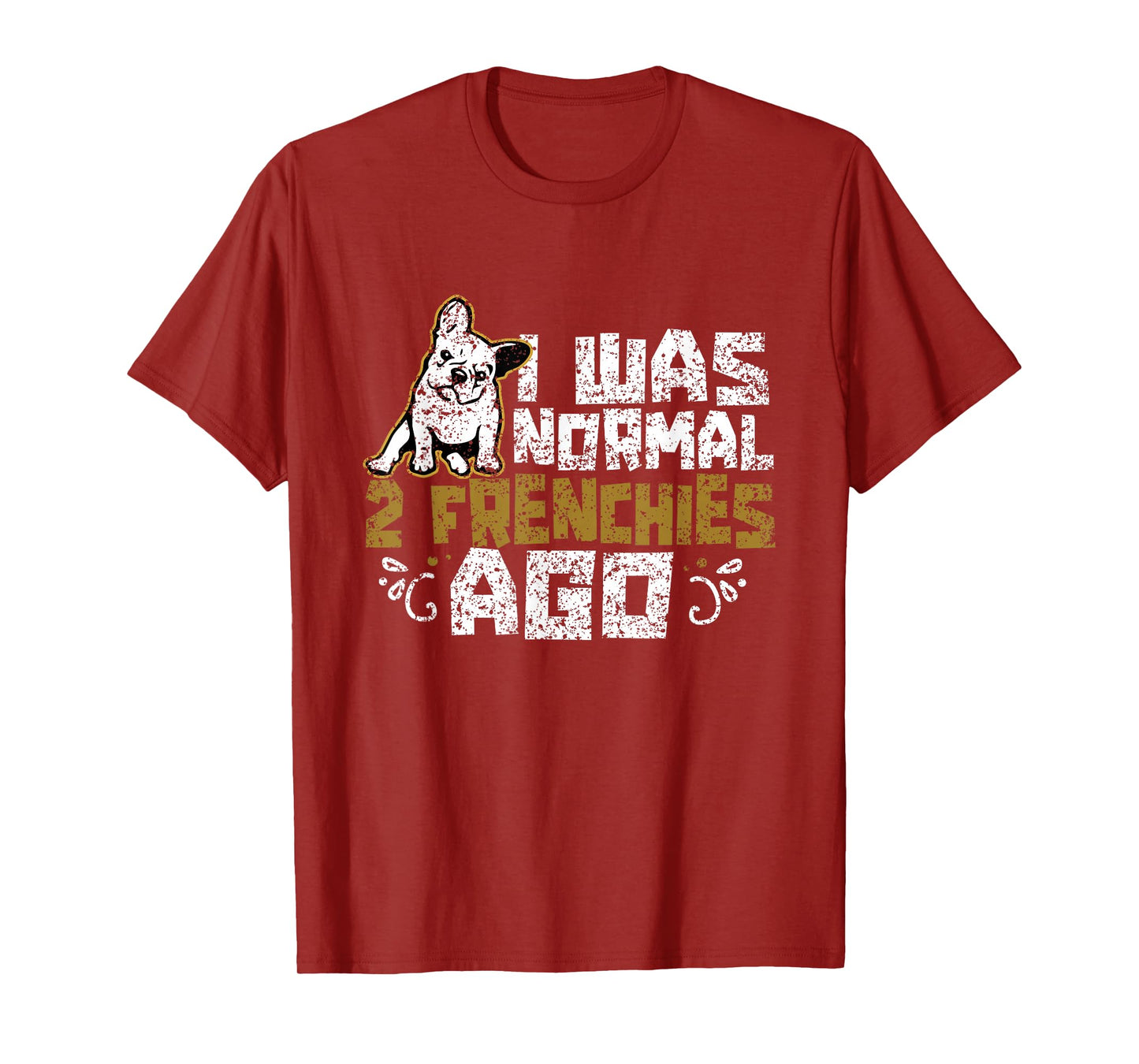 I Was Normal 2 Frenchies Ago Frenchie Owner French Bulldog T-Shirt