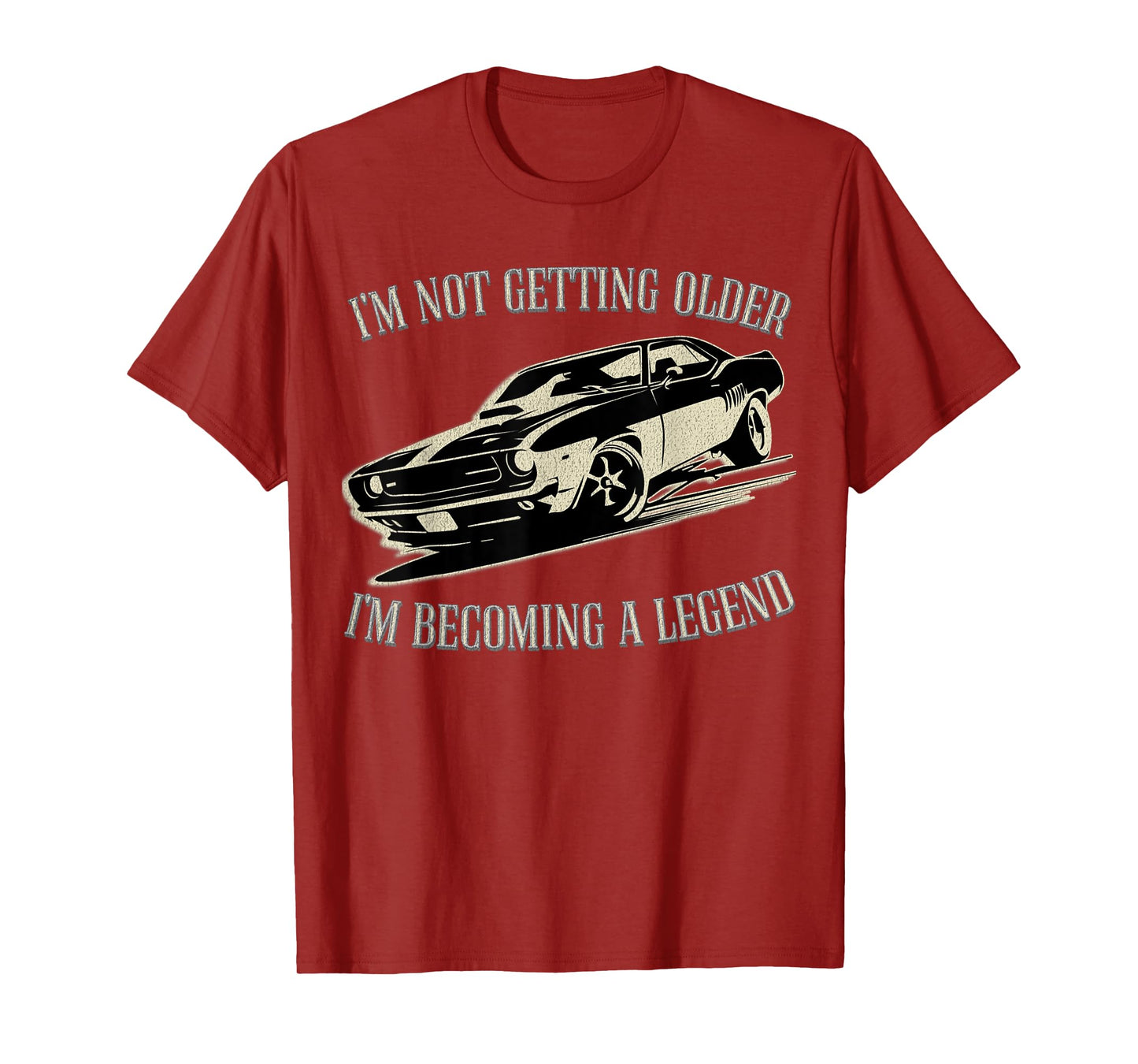 I'm Not Getting Older I'm Becoming a Legend Car Men Women T-Shirt