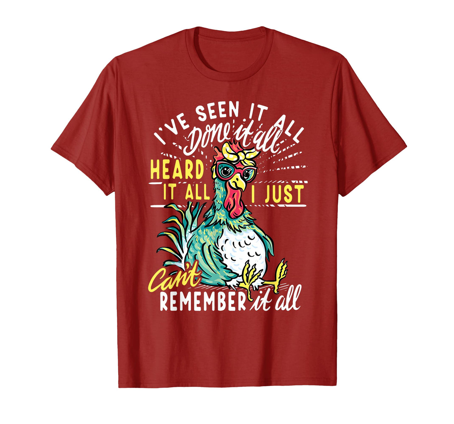 Funny Chicken I've Seen It All Done It Heard It All I Just T-Shirt