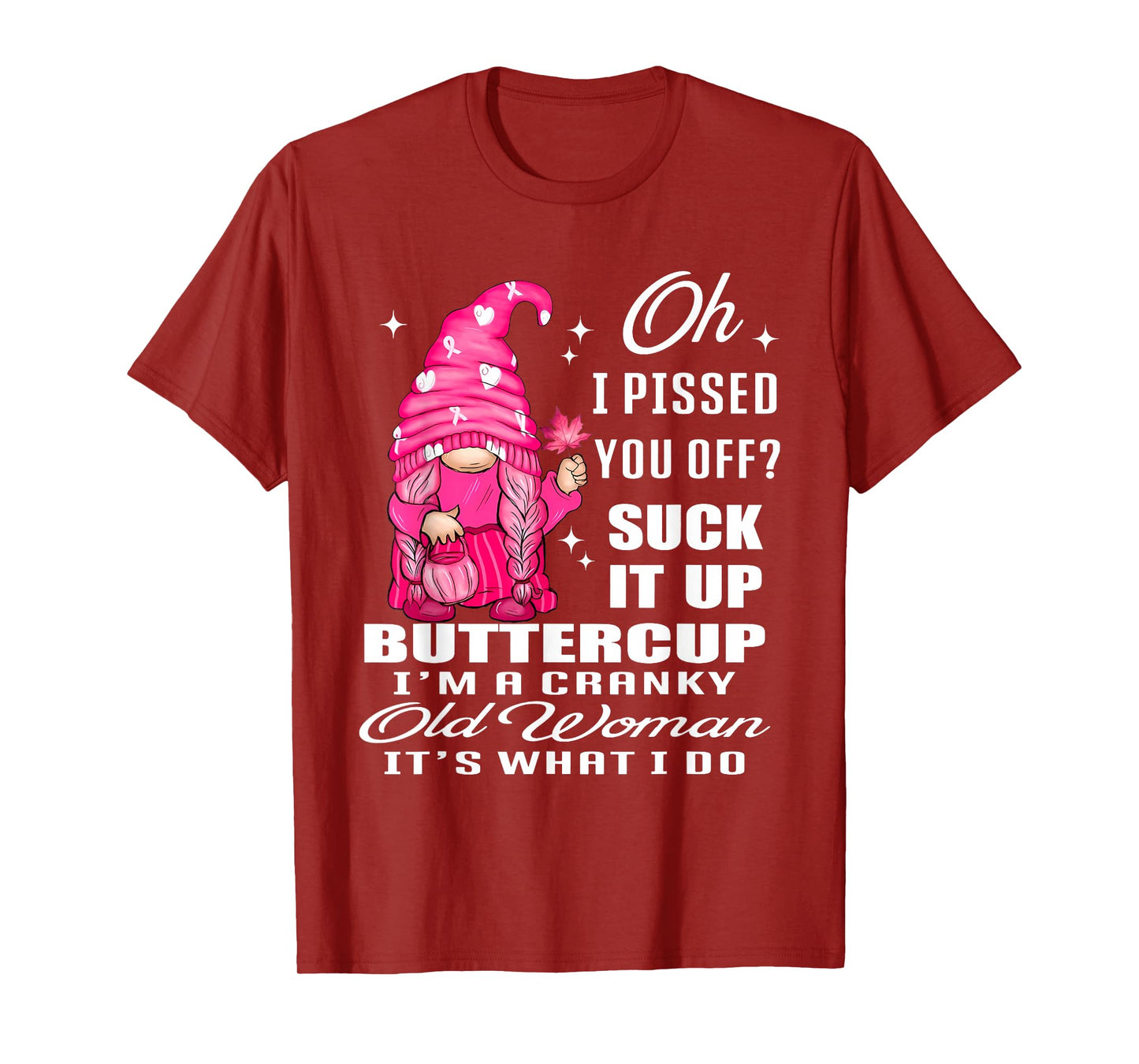Oh I Pissed You Off Suck It Up Buttercup I'm A Cranky Gnome T-Shirt