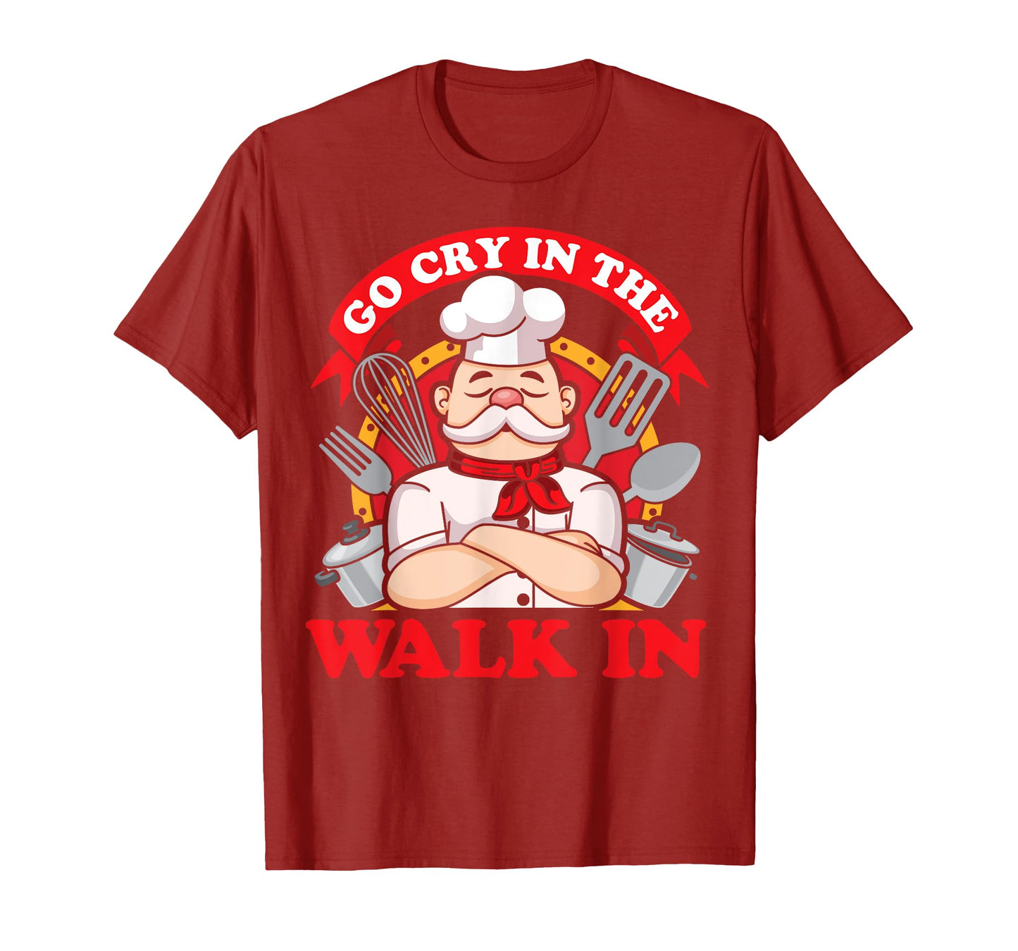 Go Cry In The Walk In Chef Cook Food Lover Restaurant Owner T-Shirt