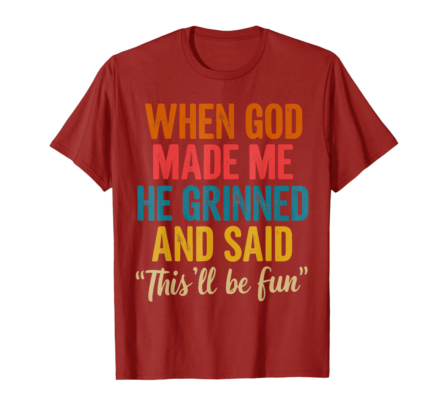 When God Made Me He Grinned And Said This'll Be Fun Funny T-Shirt
